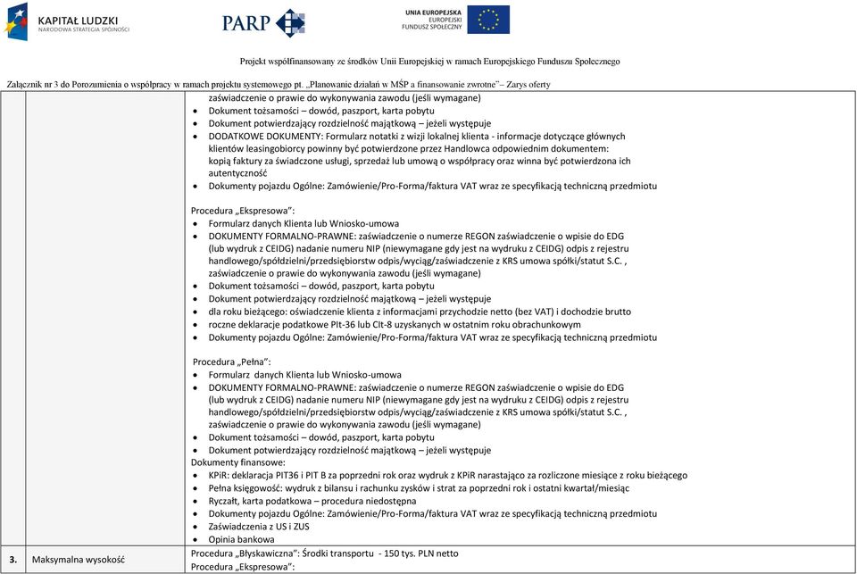 sprzedaż lub umową o współpracy oraz winna byd potwierdzona ich autentycznośd Dokumenty pojazdu Ogólne: Zamówienie/Pro-Forma/faktura VAT wraz ze specyfikacją techniczną przedmiotu Procedura