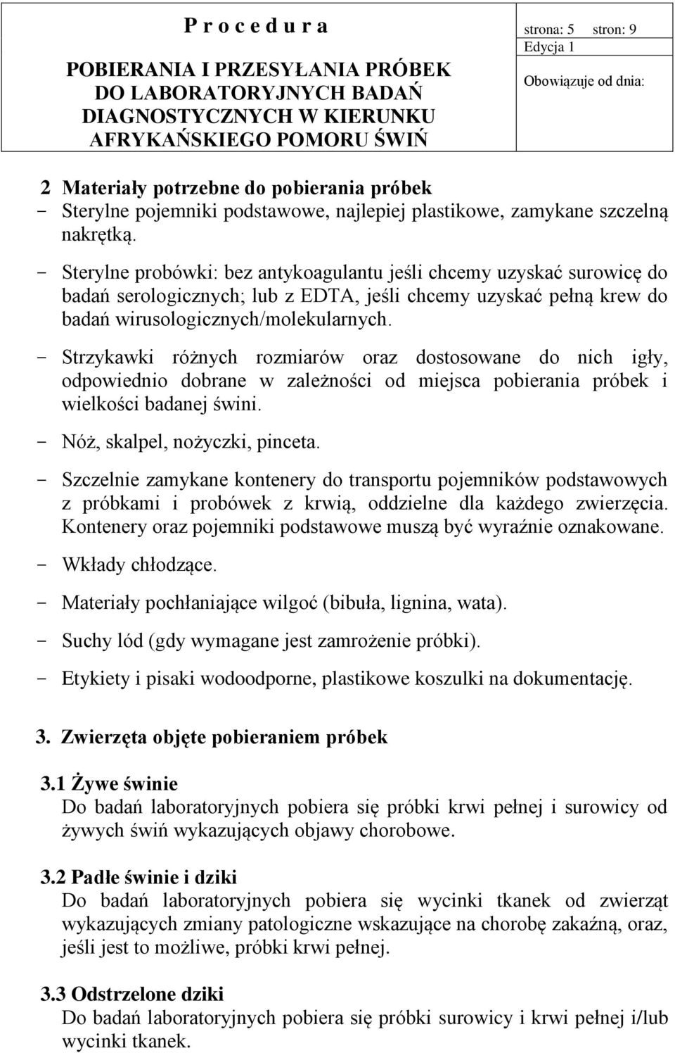 Strzykawki różnych rozmiarów oraz dostosowane do nich igły, odpowiednio dobrane w zależności od miejsca pobierania próbek i wielkości badanej świni. Nóż, skalpel, nożyczki, pinceta.