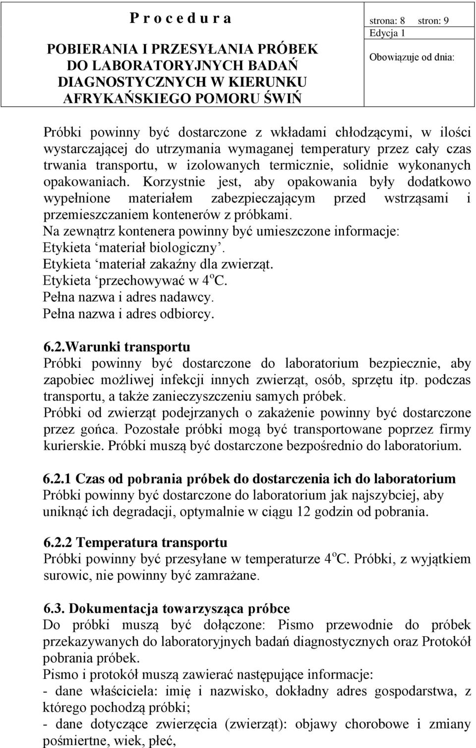 Na zewnątrz kontenera powinny być umieszczone informacje: Etykieta materiał biologiczny. Etykieta materiał zakaźny dla zwierząt. Etykieta przechowywać w 4 o C. Pełna nazwa i adres nadawcy.