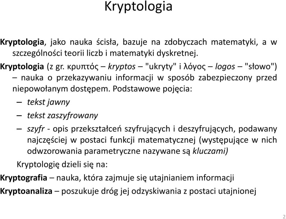 Podstawowe pojęcia: tekst jawny tekst zaszyfrowany szyfr - opis przekształceo szyfrujących i deszyfrujących, podawany najczęściej w postaci funkcji matematycznej