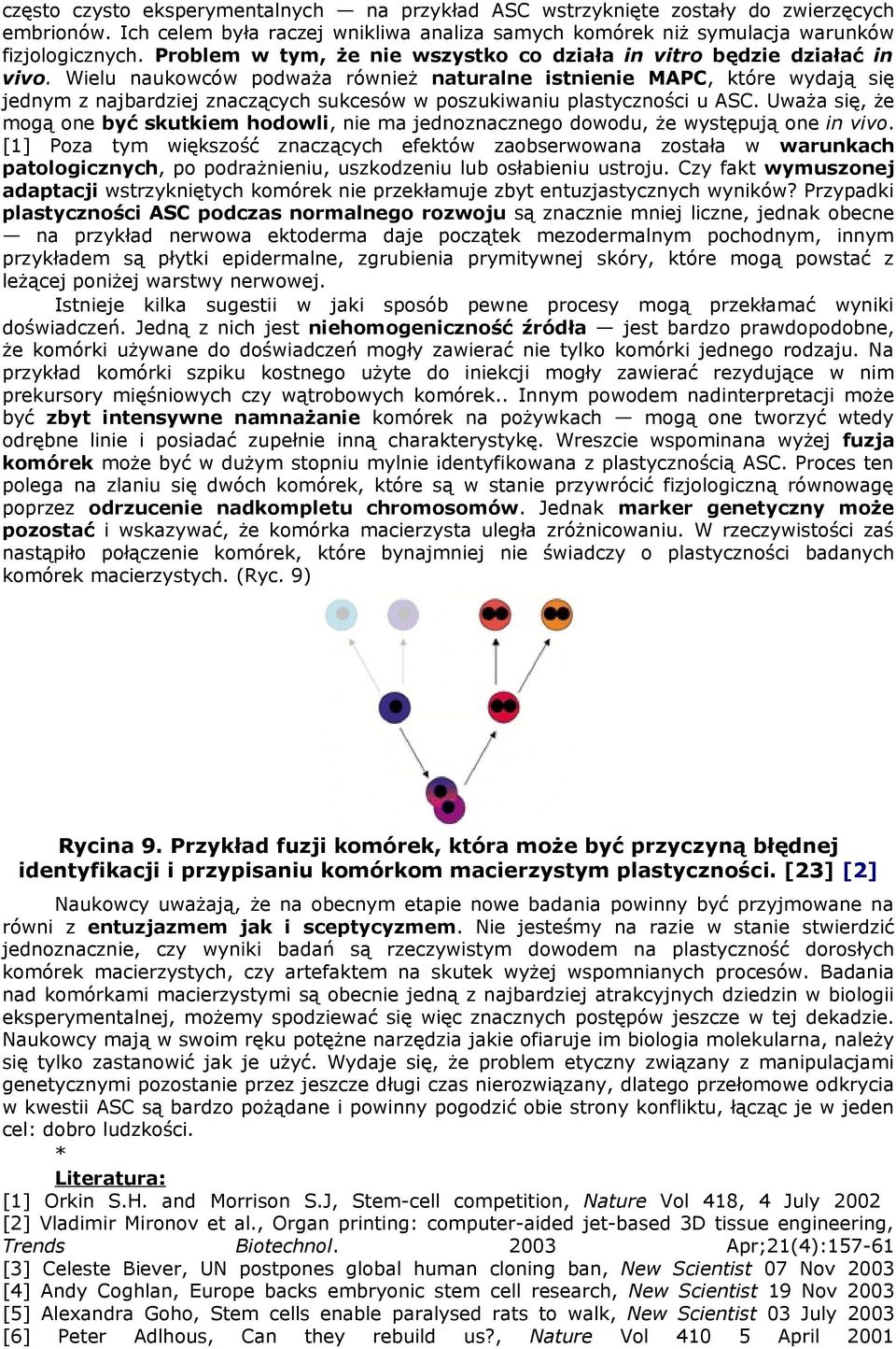 Wielu naukowców podważa również naturalne istnienie MAPC, które wydają się jednym z najbardziej znaczących sukcesów w poszukiwaniu plastyczności u ASC.