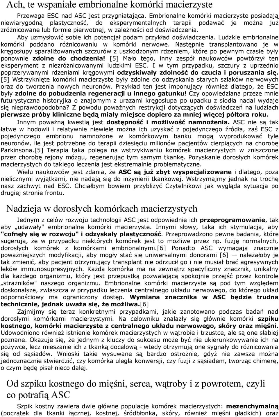 Aby uzmysłowić sobie ich potencjał podam przykład doświadczenia. Ludzkie embrionalne komórki poddano różnicowaniu w komórki nerwowe.