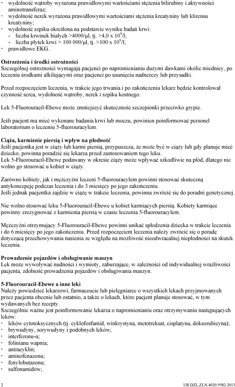 Ostrzeżenia i środki ostrożności Szczególnej ostrożności wymagają pacjenci po napromienianiu dużymi dawkami okolic miednicy, po leczeniu środkami alkilującymi oraz pacjenci po usunięciu nadnerczy lub