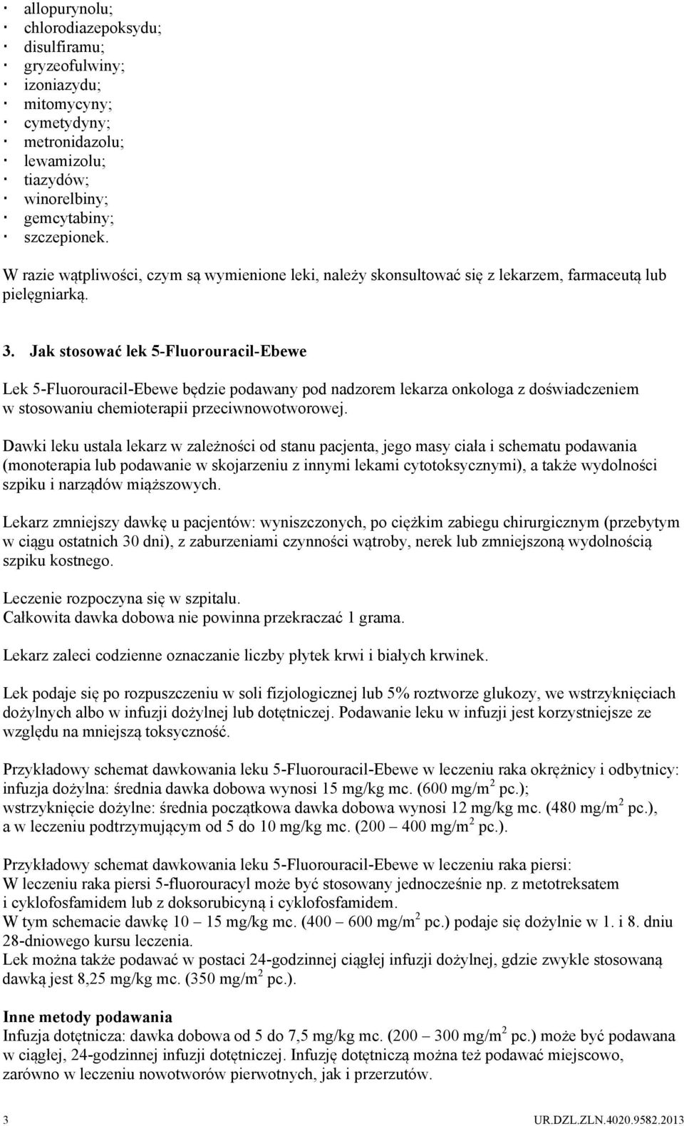 Jak stosować lek 5-Fluorouracil-Ebewe Lek 5-Fluorouracil-Ebewe będzie podawany pod nadzorem lekarza onkologa z doświadczeniem w stosowaniu chemioterapii przeciwnowotworowej.