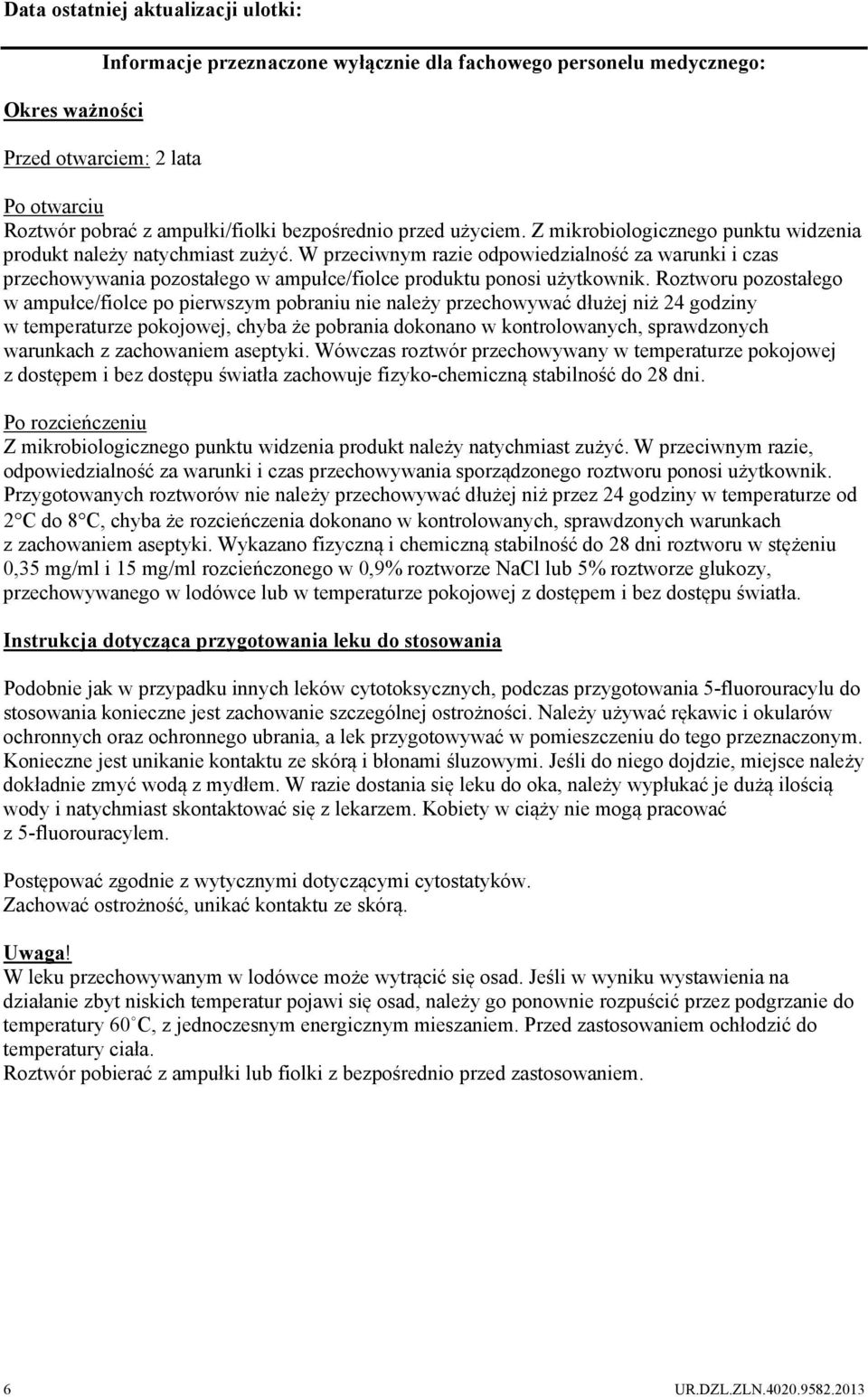 W przeciwnym razie odpowiedzialność za warunki i czas przechowywania pozostałego w ampułce/fiolce produktu ponosi użytkownik.