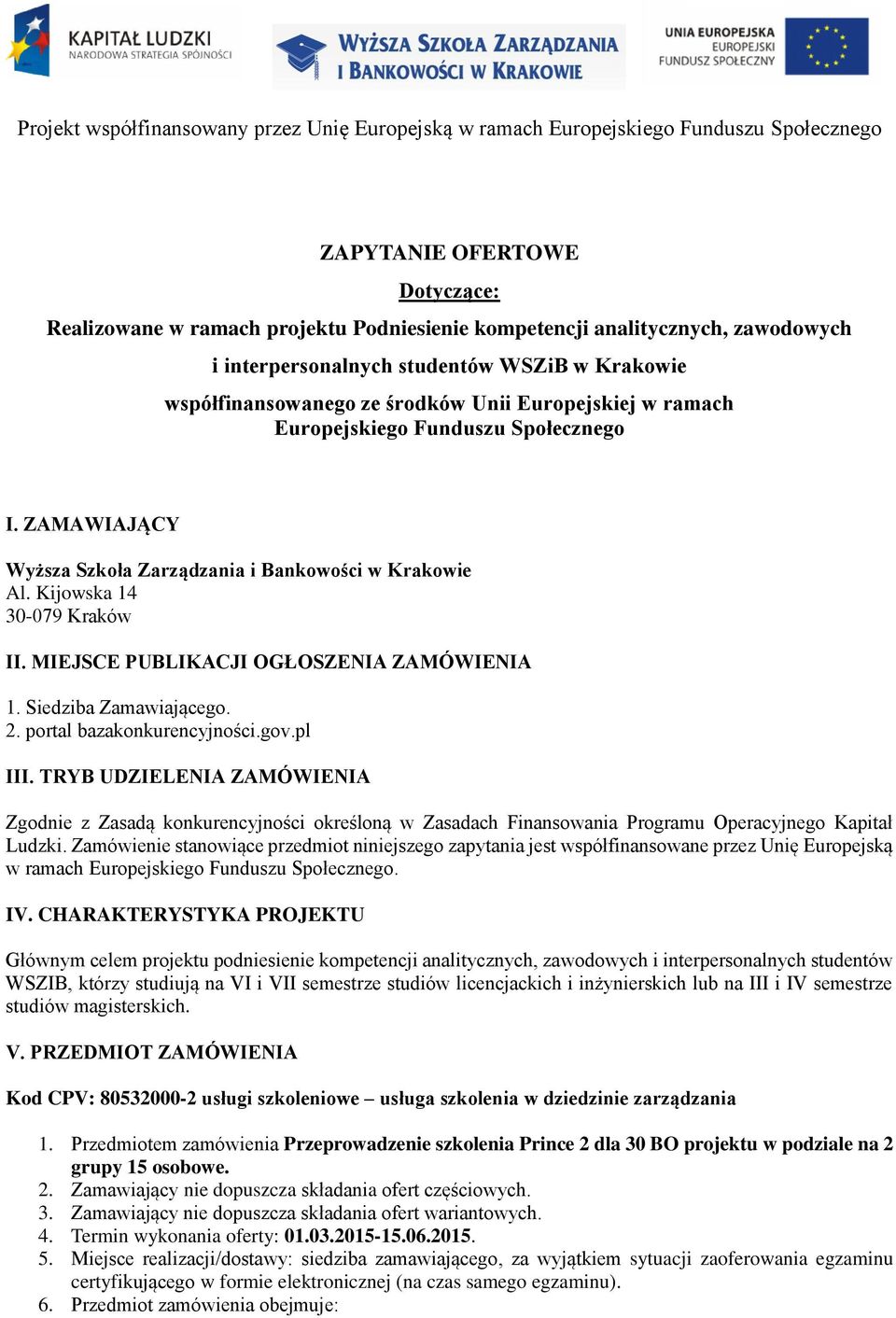 Siedziba Zamawiającego. 2. portal bazakonkurencyjności.gov.pl III. TRYB UDZIELENIA ZAMÓWIENIA Zgodnie z Zasadą konkurencyjności określoną w Zasadach Finansowania Programu Operacyjnego Kapitał Ludzki.