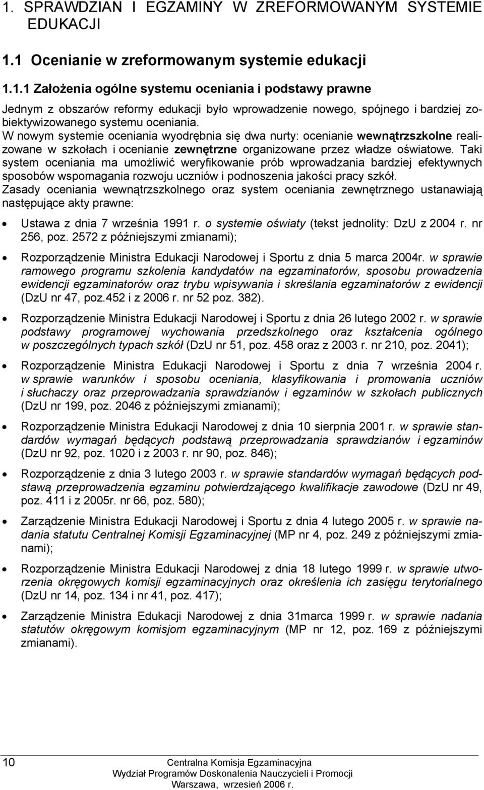 Taki system oceniania ma umożliwić weryfikowanie prób wprowadzania bardziej efektywnych sposobów wspomagania rozwoju uczniów i podnoszenia jakości pracy szkół.