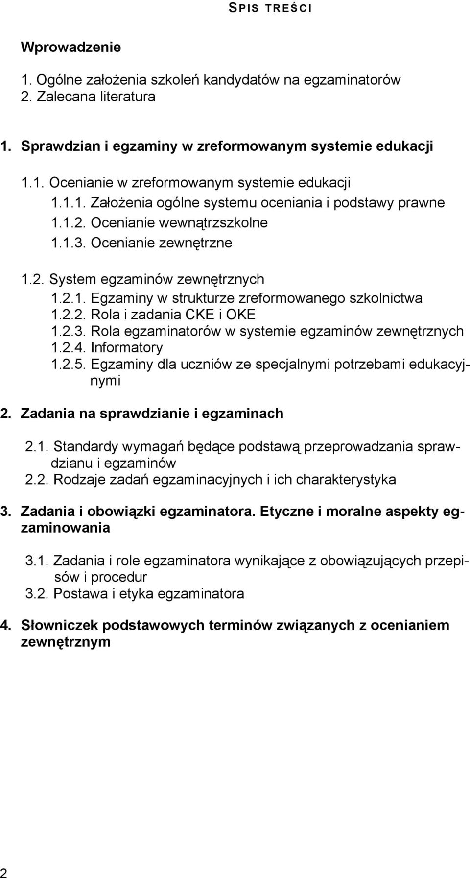 2.2. Rola i zadania CKE i OKE 1.2.3. Rola egzaminatorów w systemie egzaminów zewnętrznych 1.2.4. Informatory 1.2.5. Egzaminy dla uczniów ze specjalnymi potrzebami edukacyjnymi 2.