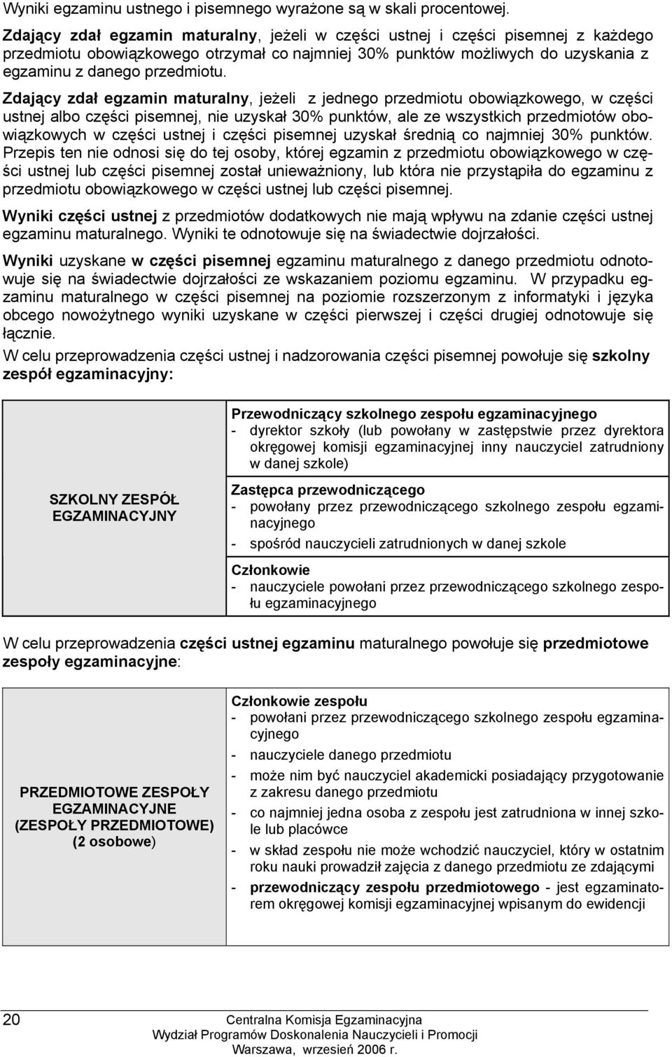 Zdający zdał egzamin maturalny, jeżeli z jednego przedmiotu obowiązkowego, w części ustnej albo części pisemnej, nie uzyskał 30% punktów, ale ze wszystkich przedmiotów obowiązkowych w części ustnej i