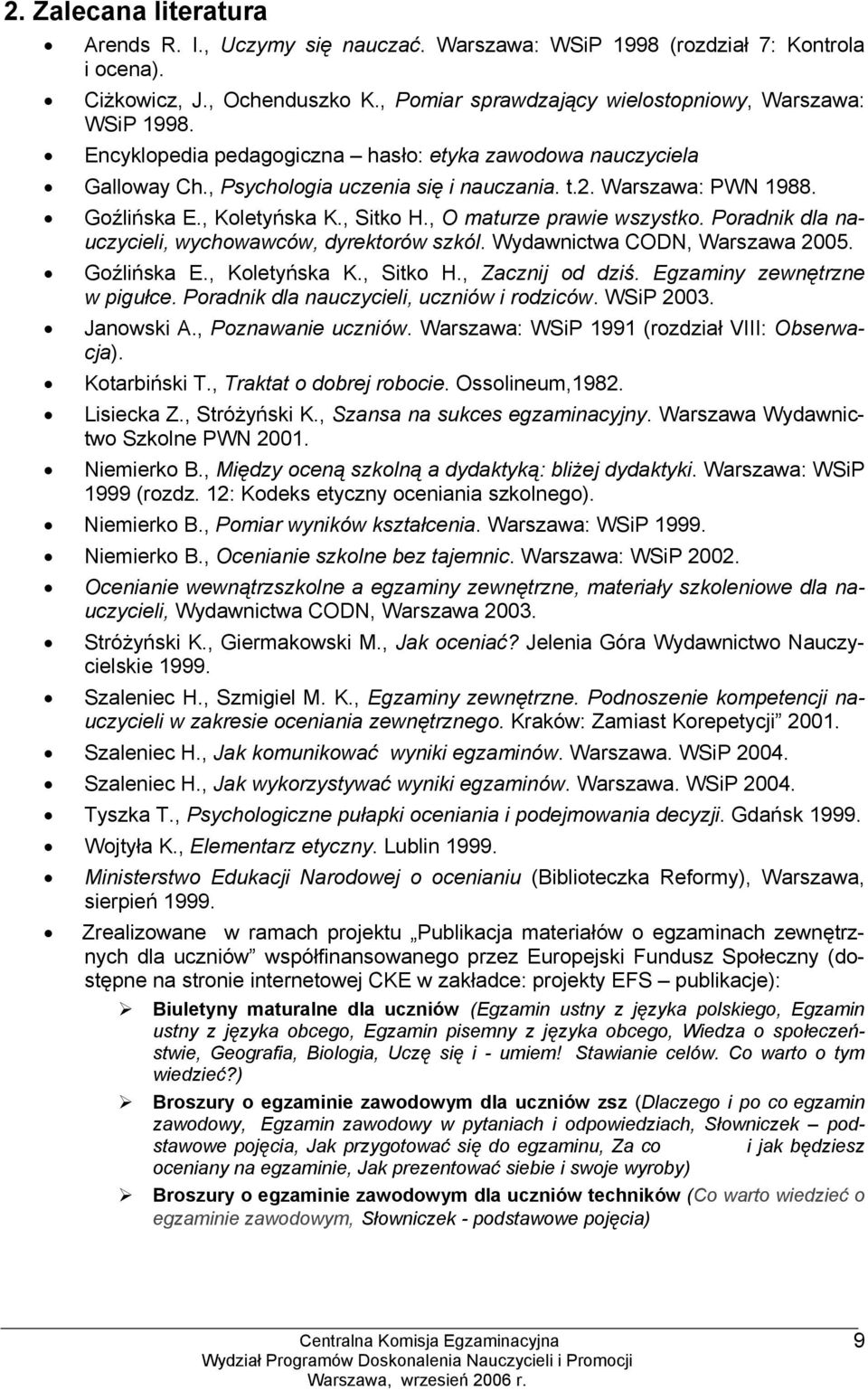 , O maturze prawie wszystko. Poradnik dla nauczycieli, wychowawców, dyrektorów szkól. Wydawnictwa CODN, Warszawa 2005. Goźlińska E., Koletyńska K., Sitko H., Zacznij od dziś.