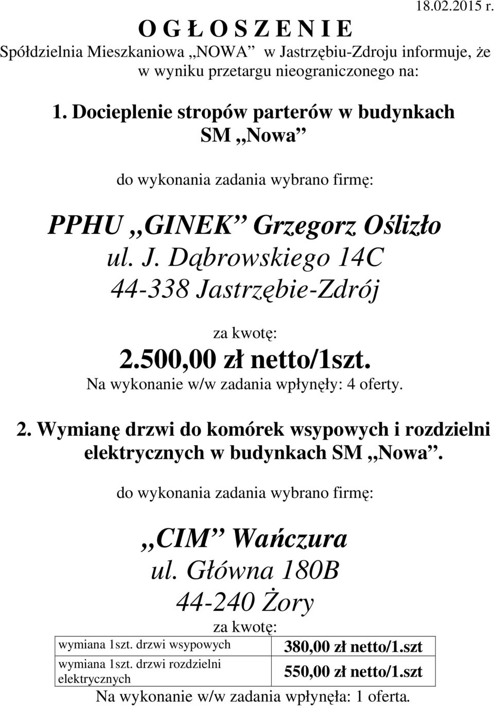 500,00 zł netto/1szt. Na wykonanie w/w zadania wpłynęły: 4 oferty. 2. Wymianę drzwi do komórek wsypowych i rozdzielni elektrycznych w budynkach SM Nowa.