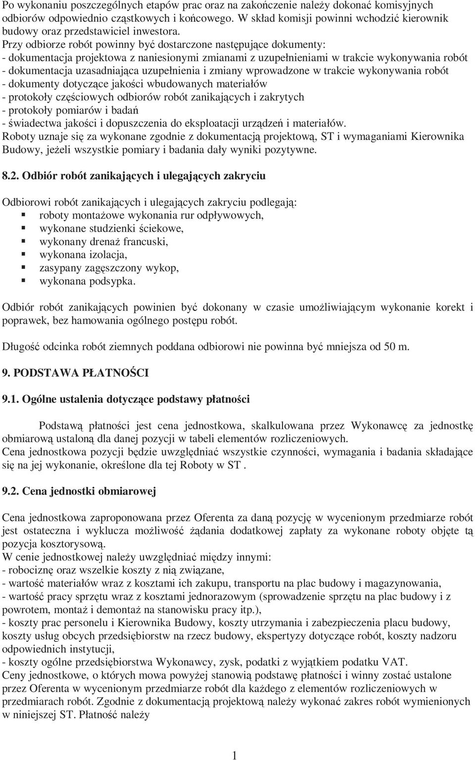 Przy odbiorze robót powinny być dostarczone następujące dokumenty: - dokumentacja projektowa z naniesionymi zmianami z uzupełnieniami w trakcie wykonywania robót - dokumentacja uzasadniająca
