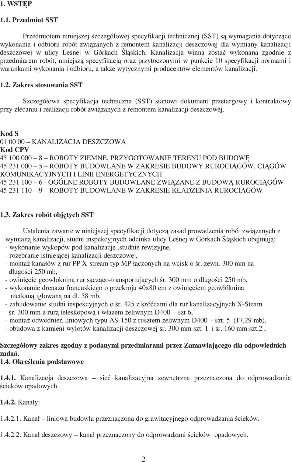 Kanalizacja winna zostać wykonana zgodnie z przedmiarem robót, niniejszą specyfikacją oraz przytoczonymi w punkcie 10 specyfikacji normami i warunkami wykonania i odbioru, a także wytycznymi