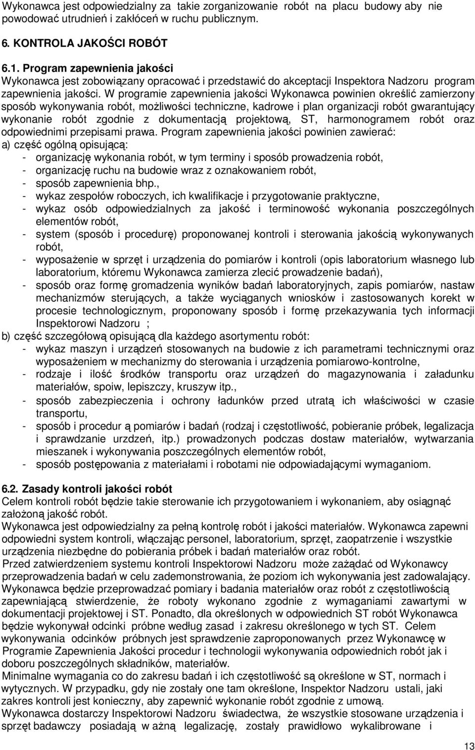 W programie zapewnienia jakości Wykonawca powinien określić zamierzony sposób wykonywania robót, możliwości techniczne, kadrowe i plan organizacji robót gwarantujący wykonanie robót zgodnie z