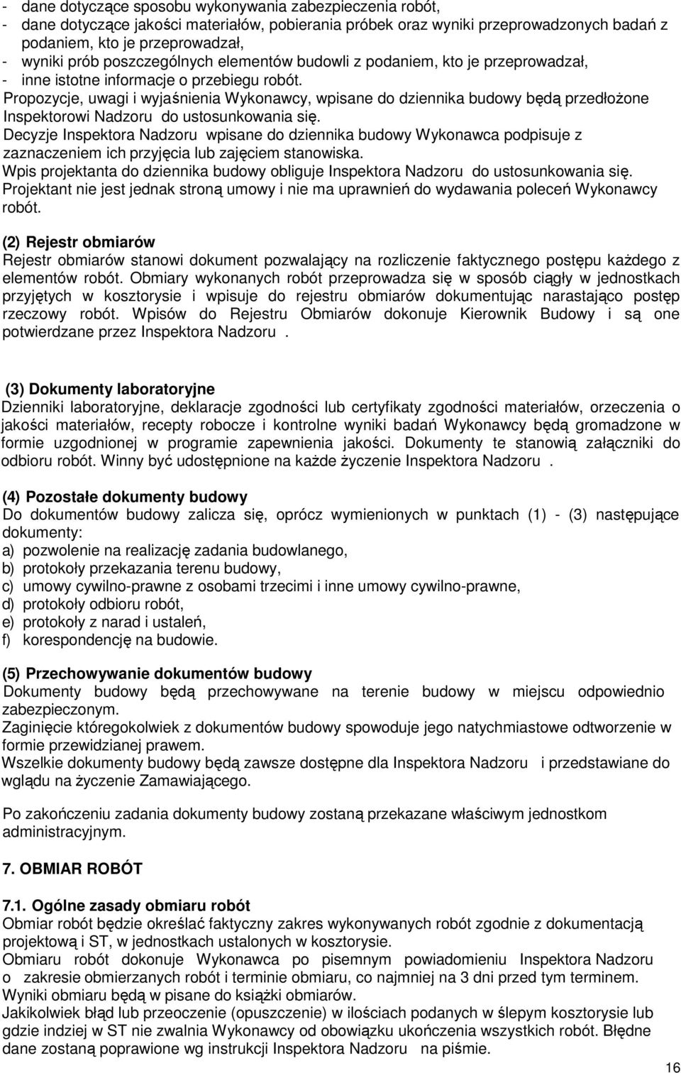 Propozycje, uwagi i wyjaśnienia Wykonawcy, wpisane do dziennika budowy będą przedłożone Inspektorowi Nadzoru do ustosunkowania się.