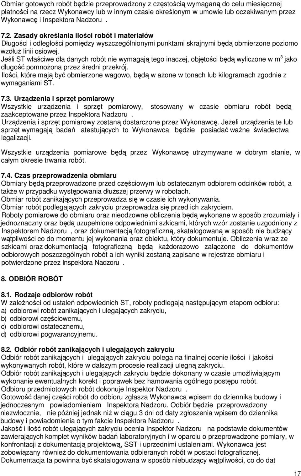 Jeśli ST właściwe dla danych robót nie wymagają tego inaczej, objętości będą wyliczone w m 3 jako długość pomnożona przez średni przekrój.
