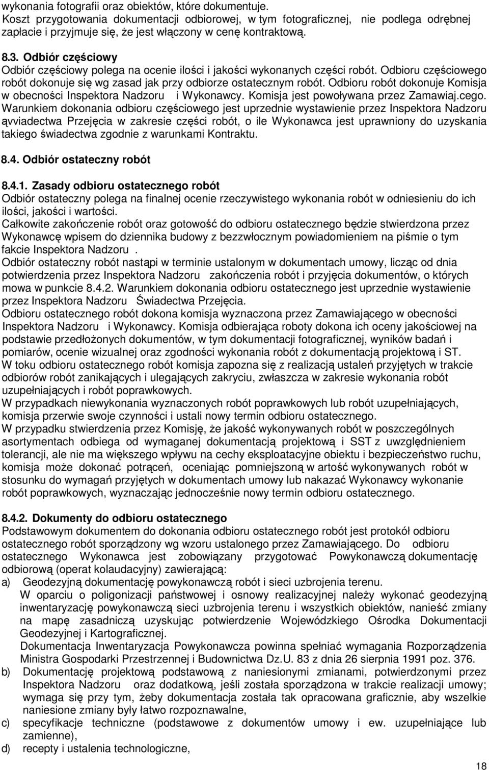 Odbiór częściowy Odbiór częściowy polega na ocenie ilości i jakości wykonanych części robót. Odbioru częściowego robót dokonuje się wg zasad jak przy odbiorze ostatecznym robót.