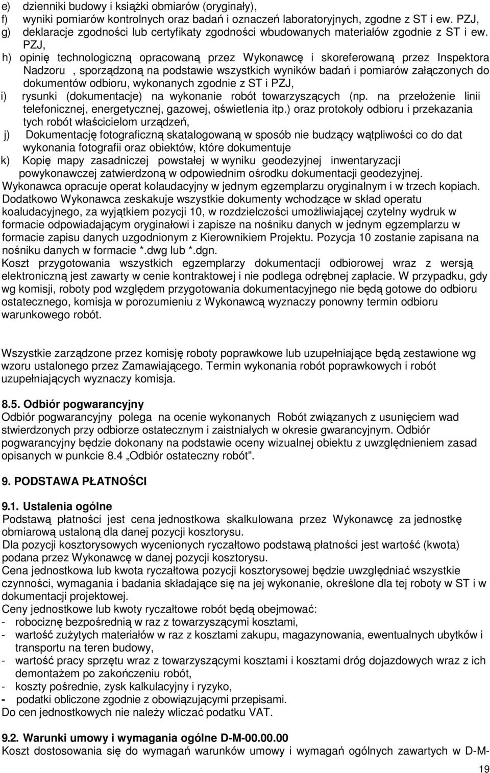 PZJ, h) opinię technologiczną opracowaną przez Wykonawcę i skoreferowaną przez Inspektora Nadzoru, sporządzoną na podstawie wszystkich wyników badań i pomiarów załączonych do dokumentów odbioru,