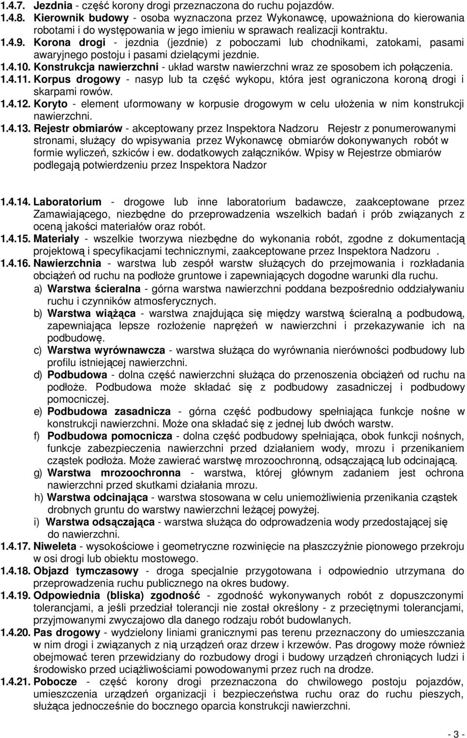 Korona drogi - jezdnia (jezdnie) z poboczami lub chodnikami, zatokami, pasami awaryjnego postoju i pasami dzielącymi jezdnie. 1.4.10.