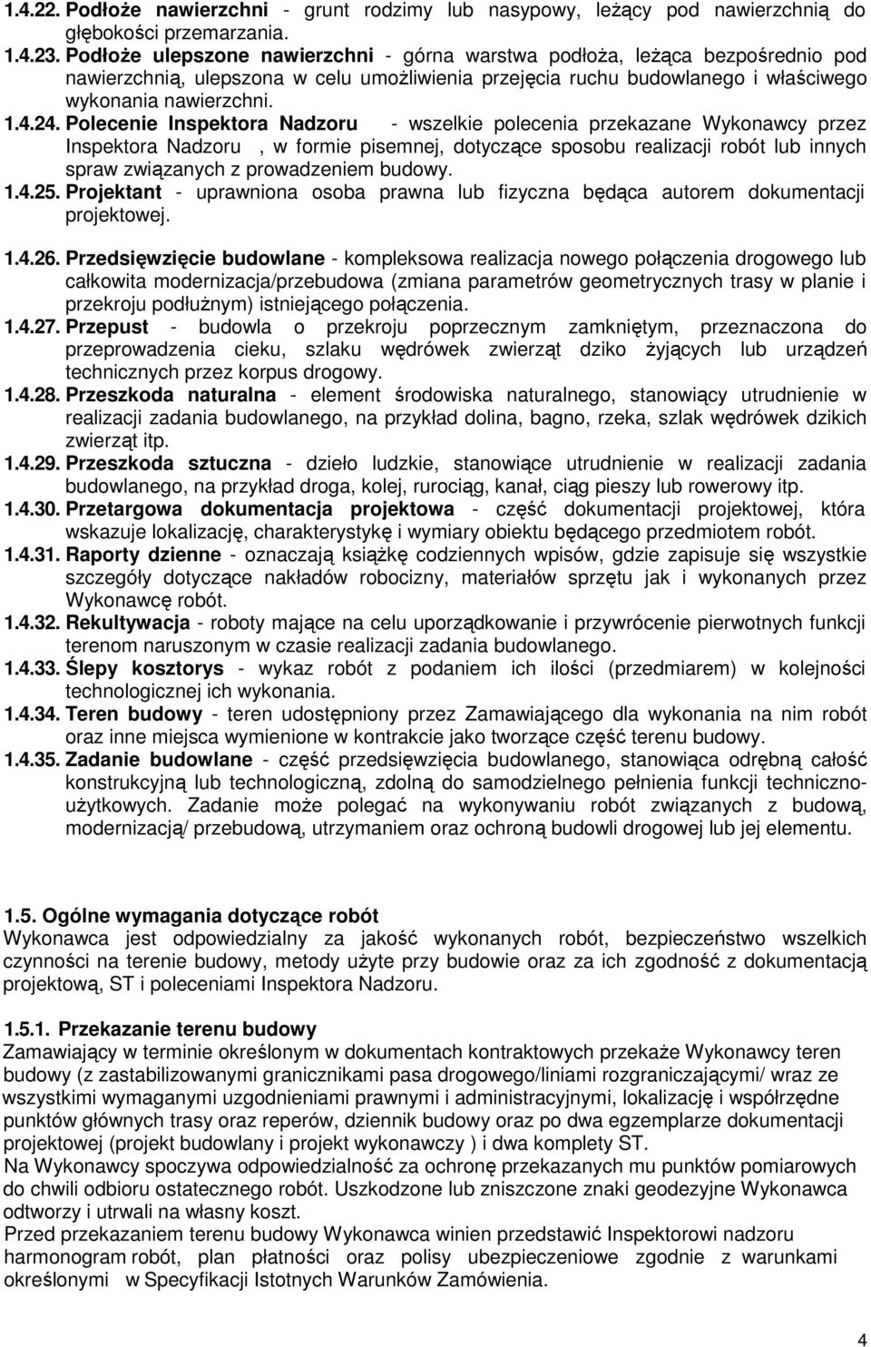 Polecenie Inspektora Nadzoru - wszelkie polecenia przekazane Wykonawcy przez Inspektora Nadzoru, w formie pisemnej, dotyczące sposobu realizacji robót lub innych spraw związanych z prowadzeniem