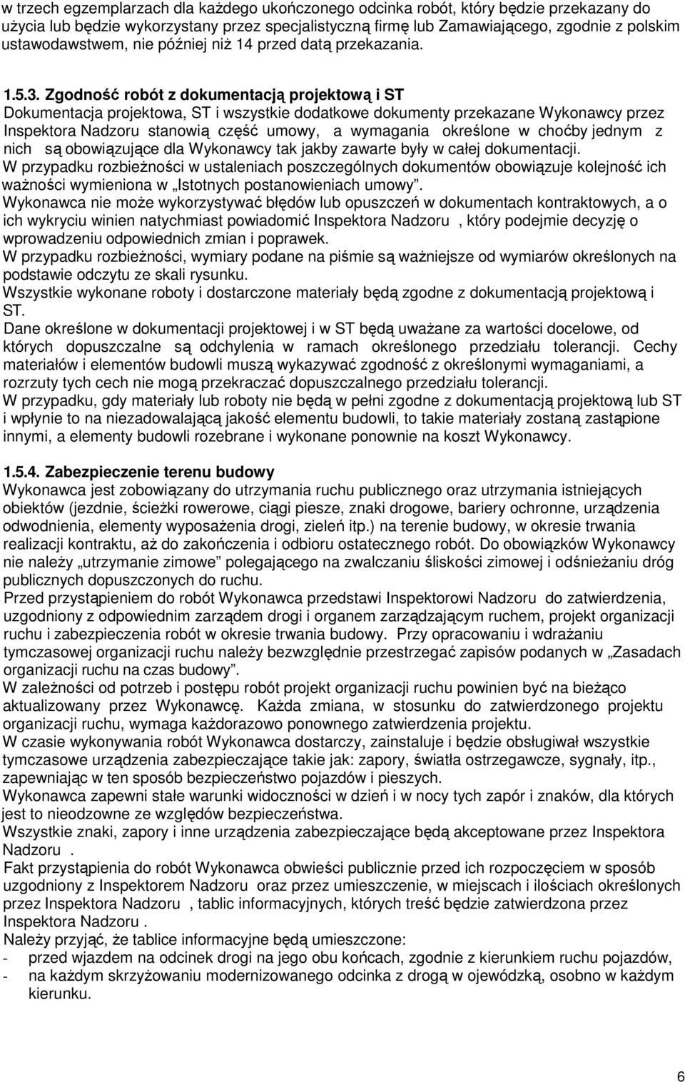 Zgodność robót z dokumentacją projektową i ST Dokumentacja projektowa, ST i wszystkie dodatkowe dokumenty przekazane Wykonawcy przez Inspektora Nadzoru stanowią część umowy, a wymagania określone w