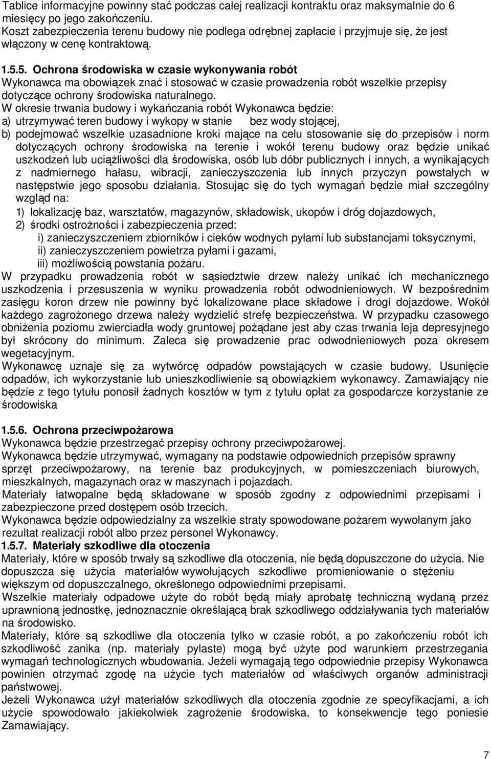 5. Ochrona środowiska w czasie wykonywania robót Wykonawca ma obowiązek znać i stosować w czasie prowadzenia robót wszelkie przepisy dotyczące ochrony środowiska naturalnego.