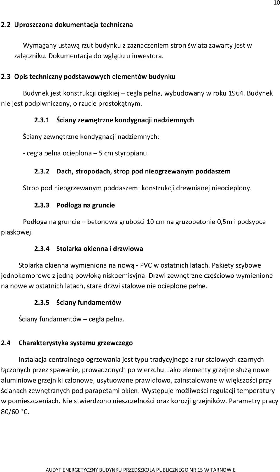 2.3.3 Podłoga na gruncie Podłoga na gruncie betonowa grubości 10 cm na gruzobetonie 0,5m i podsypce piaskowej. 2.3.4 Stolarka okienna i drzwiowa Stolarka okienna wymieniona na nową PVC w ostatnich latach.