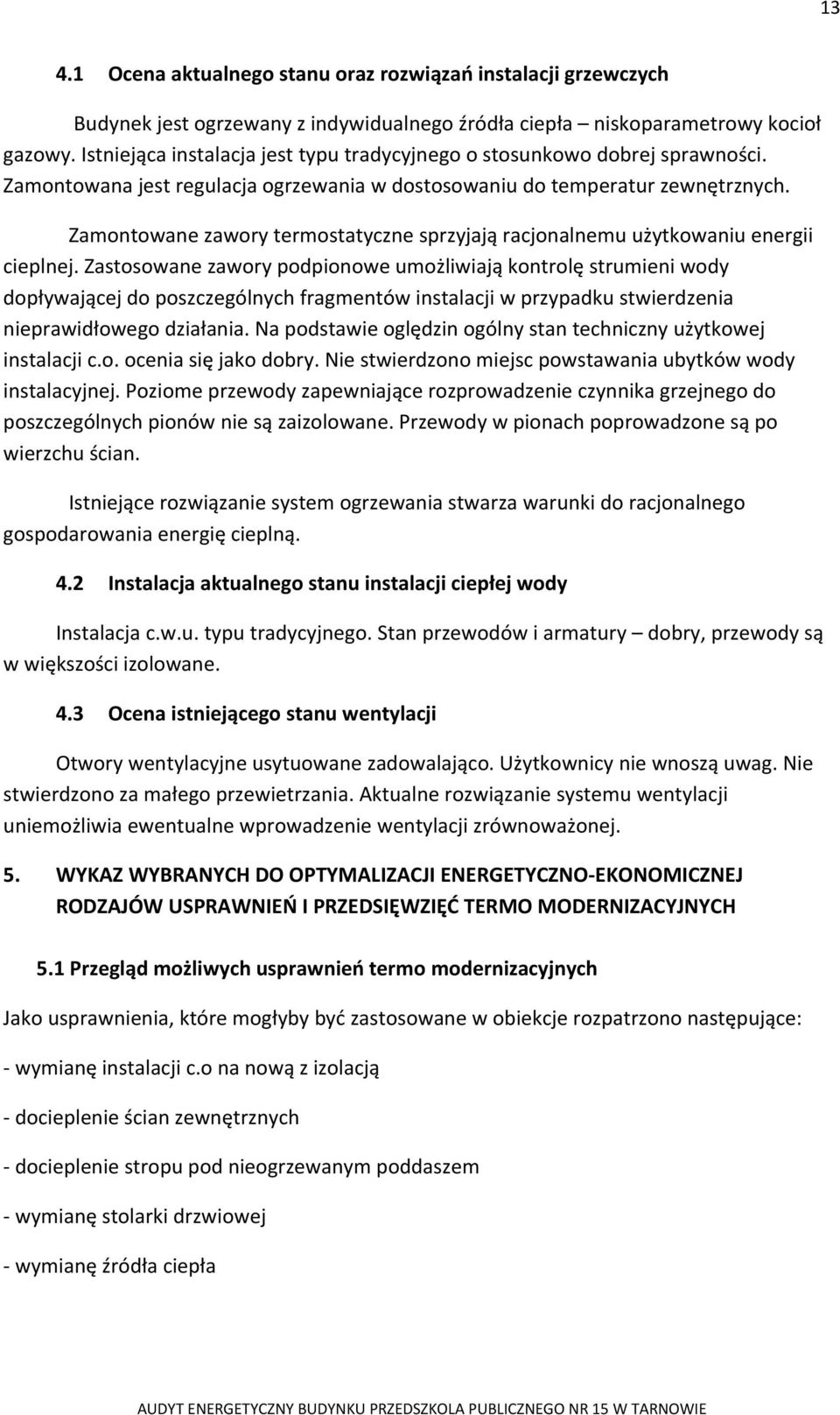 Zamontowane zawory termostatyczne sprzyjają racjonalnemu użytkowaniu energii cieplnej.