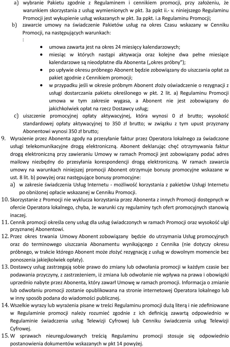 a Regulaminu Promocji; b) zawarcie umowy na świadczenie ów usług na okres Czasu wskazany w Cenniku Promocji, na następujących warunkach: : umowa zawarta jest na okres 24 miesięcy kalendarzowych;