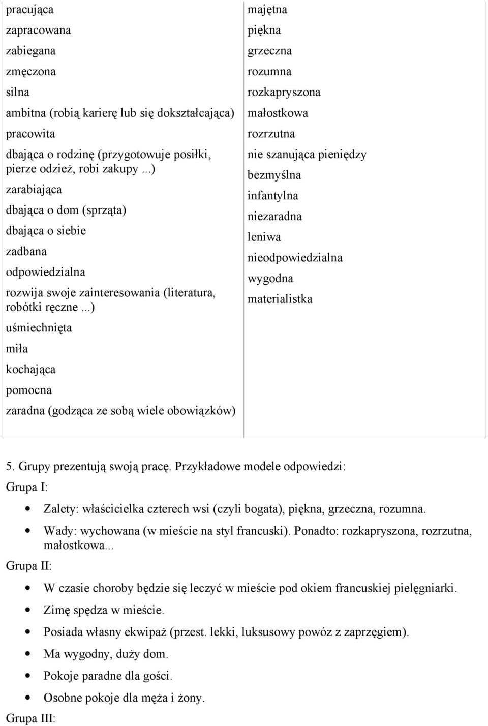 ..) uśmiechnięta miła kochająca pomocna zaradna (godząca ze sobą wiele obowiązków) majętna piękna grzeczna rozumna rozkapryszona małostkowa rozrzutna nie szanująca pieniędzy bezmyślna infantylna
