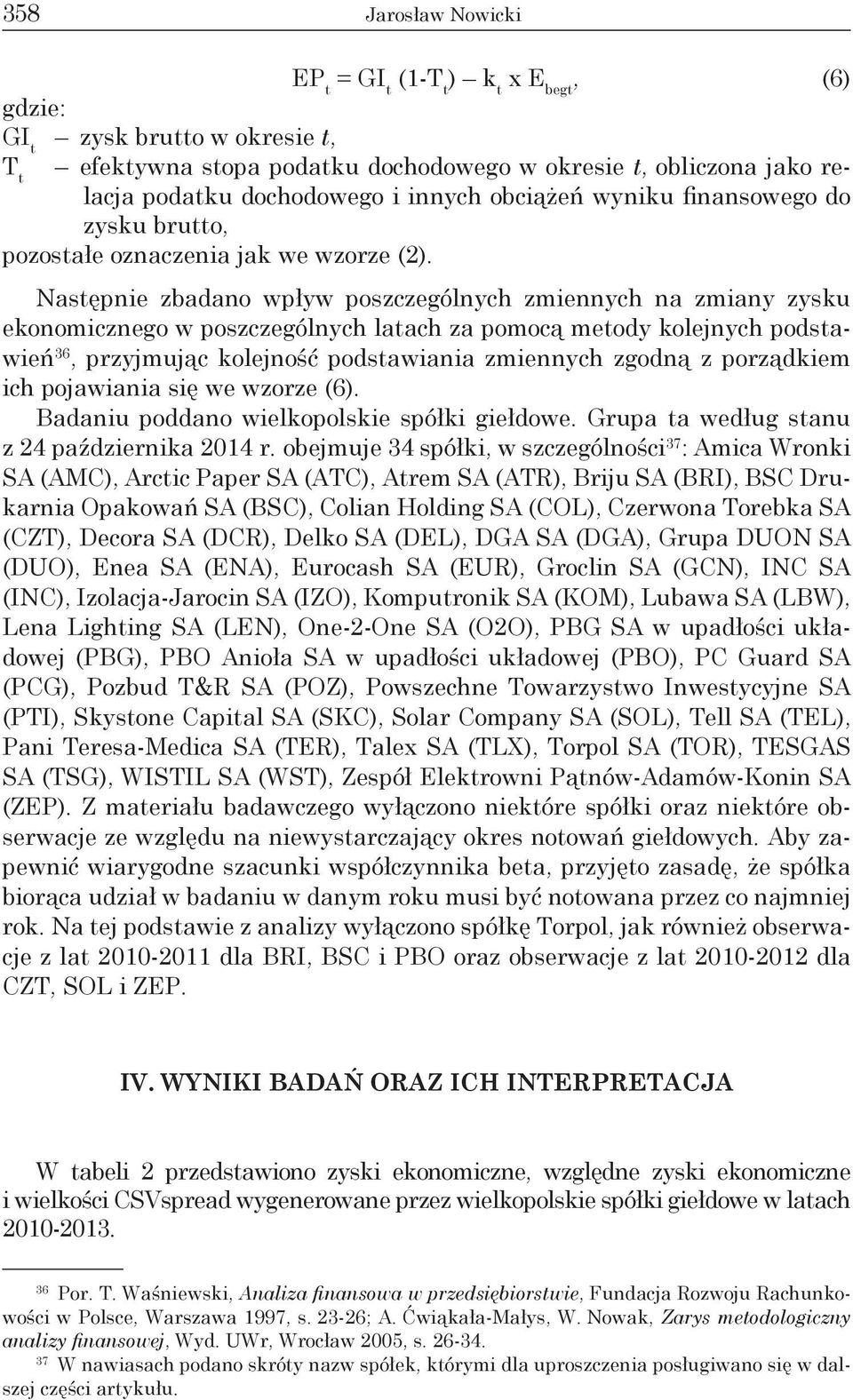 Następnie zbadano wpływ poszczególnych zmiennych na zmiany zysku ekonomicznego w poszczególnych latach za pomocą metody kolejnych podstawień 36, przyjmując kolejność podstawiania zmiennych zgodną z