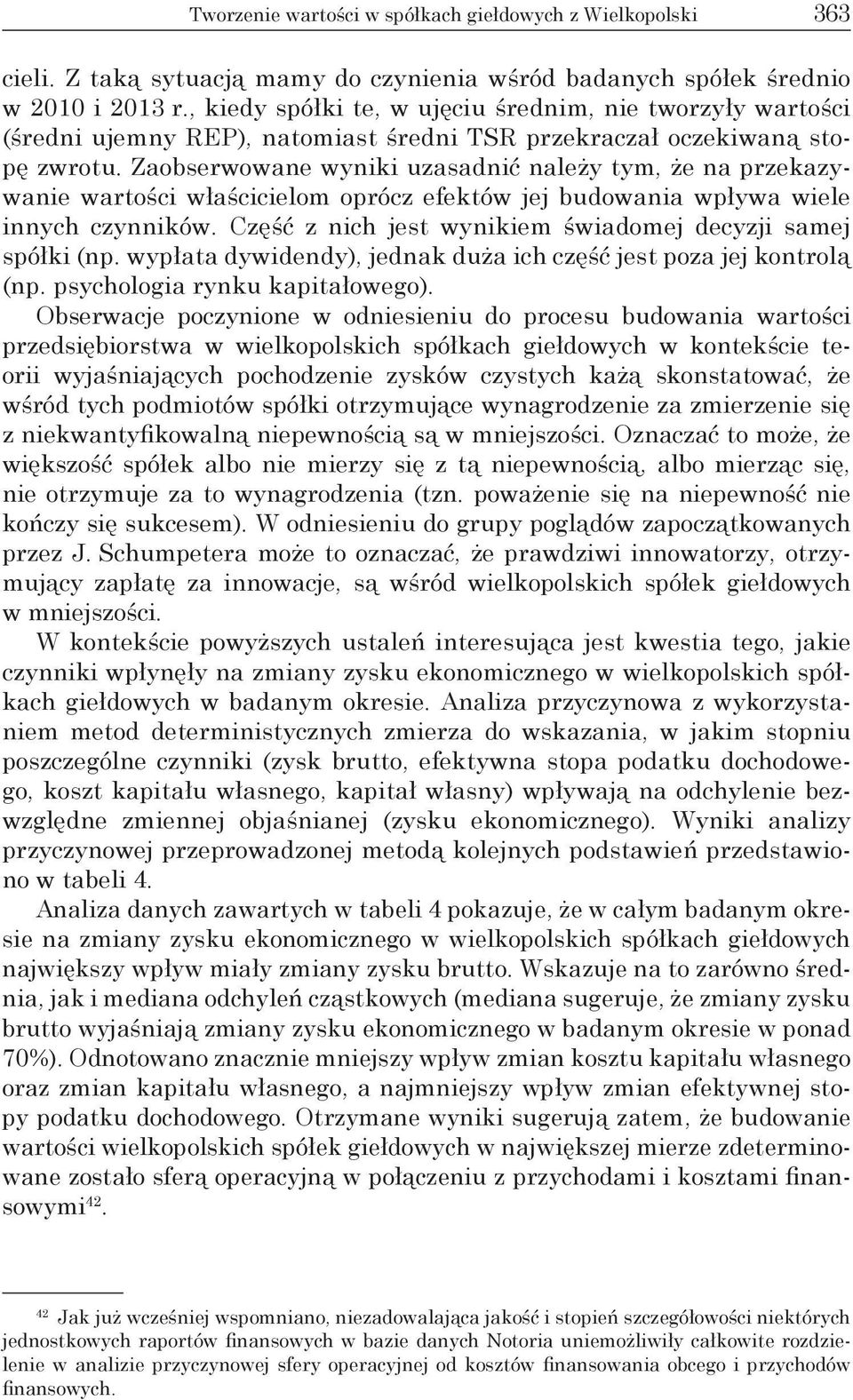 Zaobserwowane wyniki uzasadnić należy tym, że na przekazywanie wartości właścicielom oprócz efektów jej budowania wpływa wiele innych czynników.