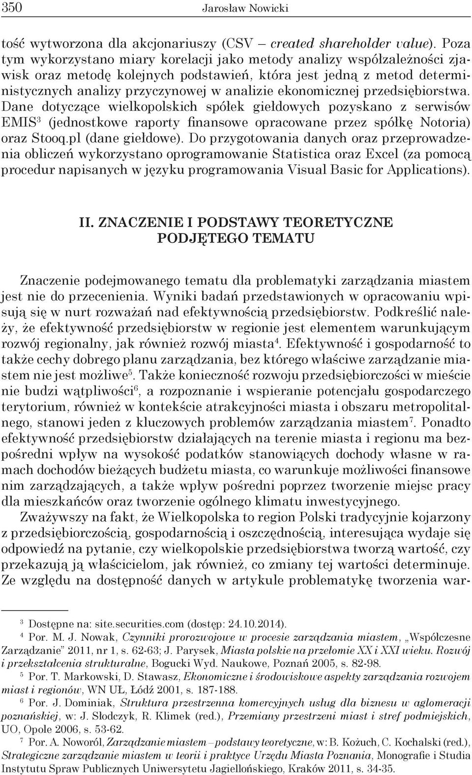 ekonomicznej przedsiębiorstwa. Dane dotyczące wielkopolskich spółek giełdowych pozyskano z serwisów EMIS 3 (jednostkowe raporty finansowe opracowane przez spółkę Notoria) oraz Stooq.