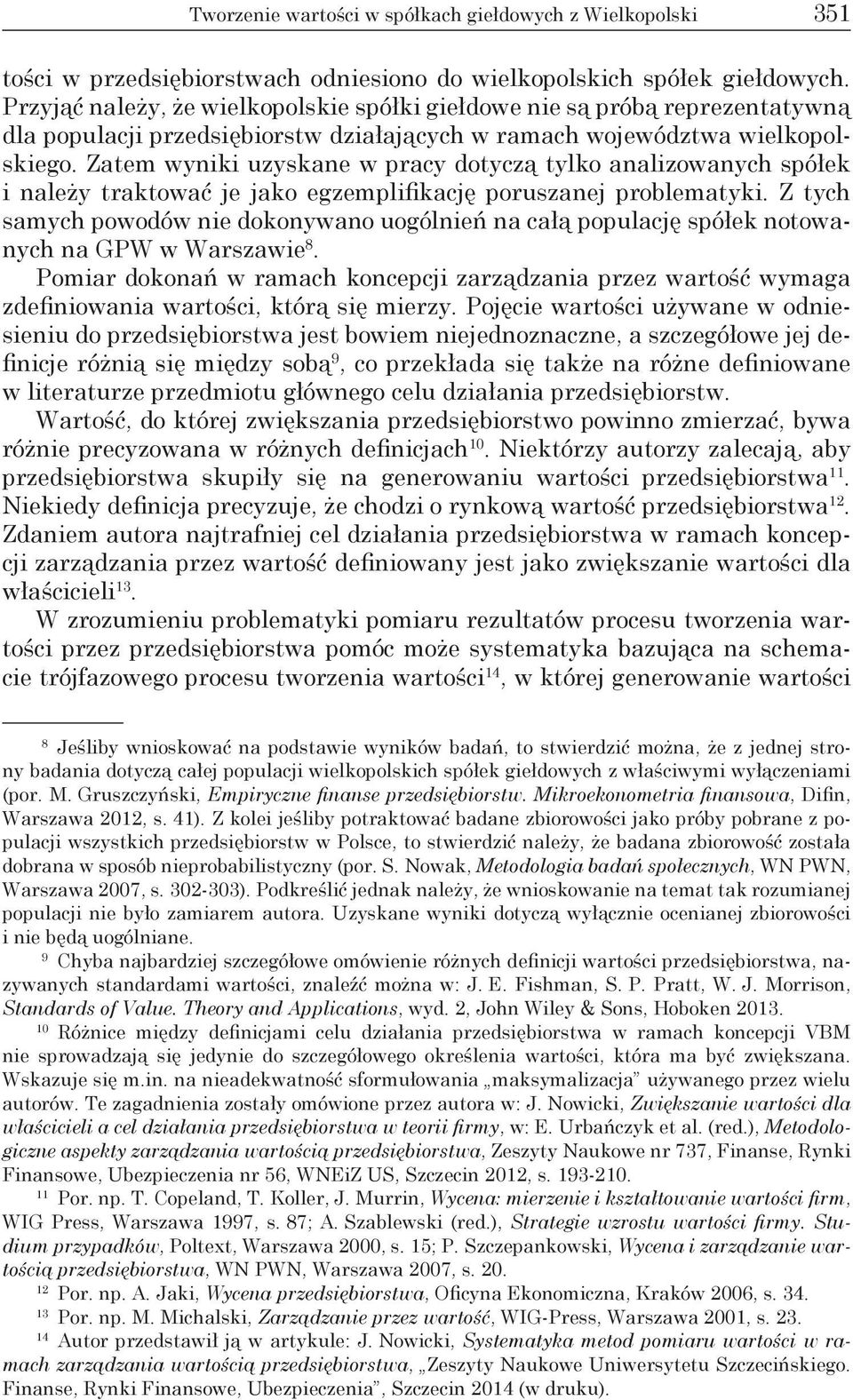 Zatem wyniki uzyskane w pracy dotyczą tylko analizowanych spółek i należy traktować je jako egzemplifikację poruszanej problematyki.
