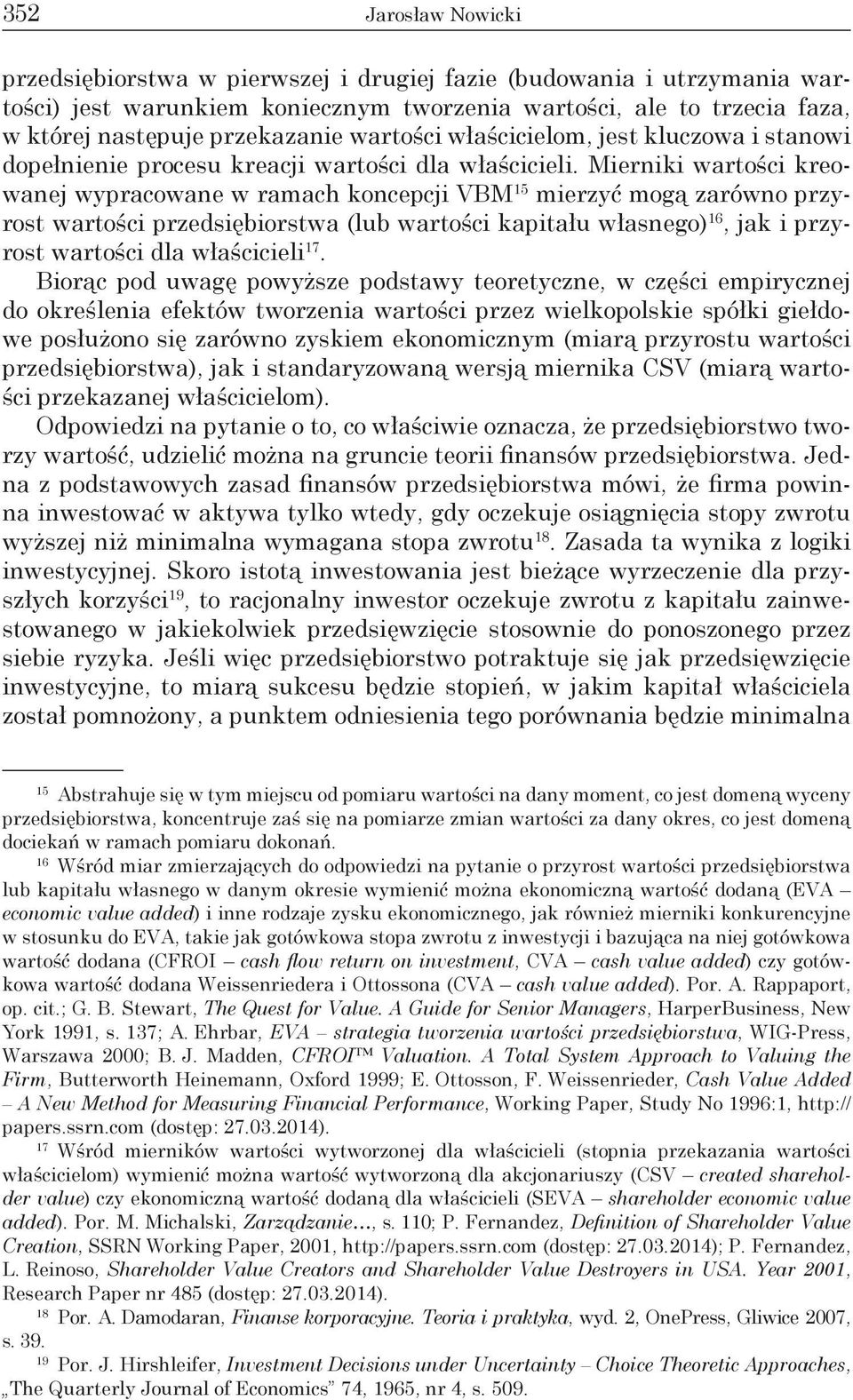 Mierniki wartości kreowanej wypracowane w ramach koncepcji VBM 15 mierzyć mogą zarówno przyrost wartości przedsiębiorstwa (lub wartości kapitału własnego) 16, jak i przyrost wartości dla właścicieli