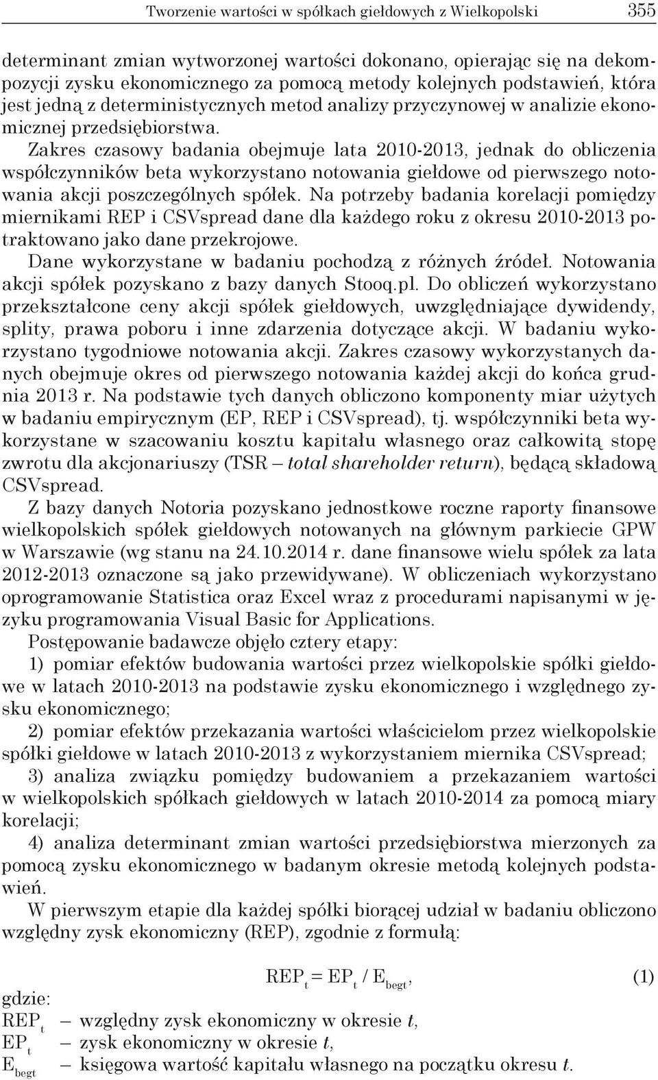Zakres czasowy badania obejmuje lata 2010-2013, jednak do obliczenia współczynników beta wykorzystano notowania giełdowe od pierwszego notowania akcji poszczególnych spółek.