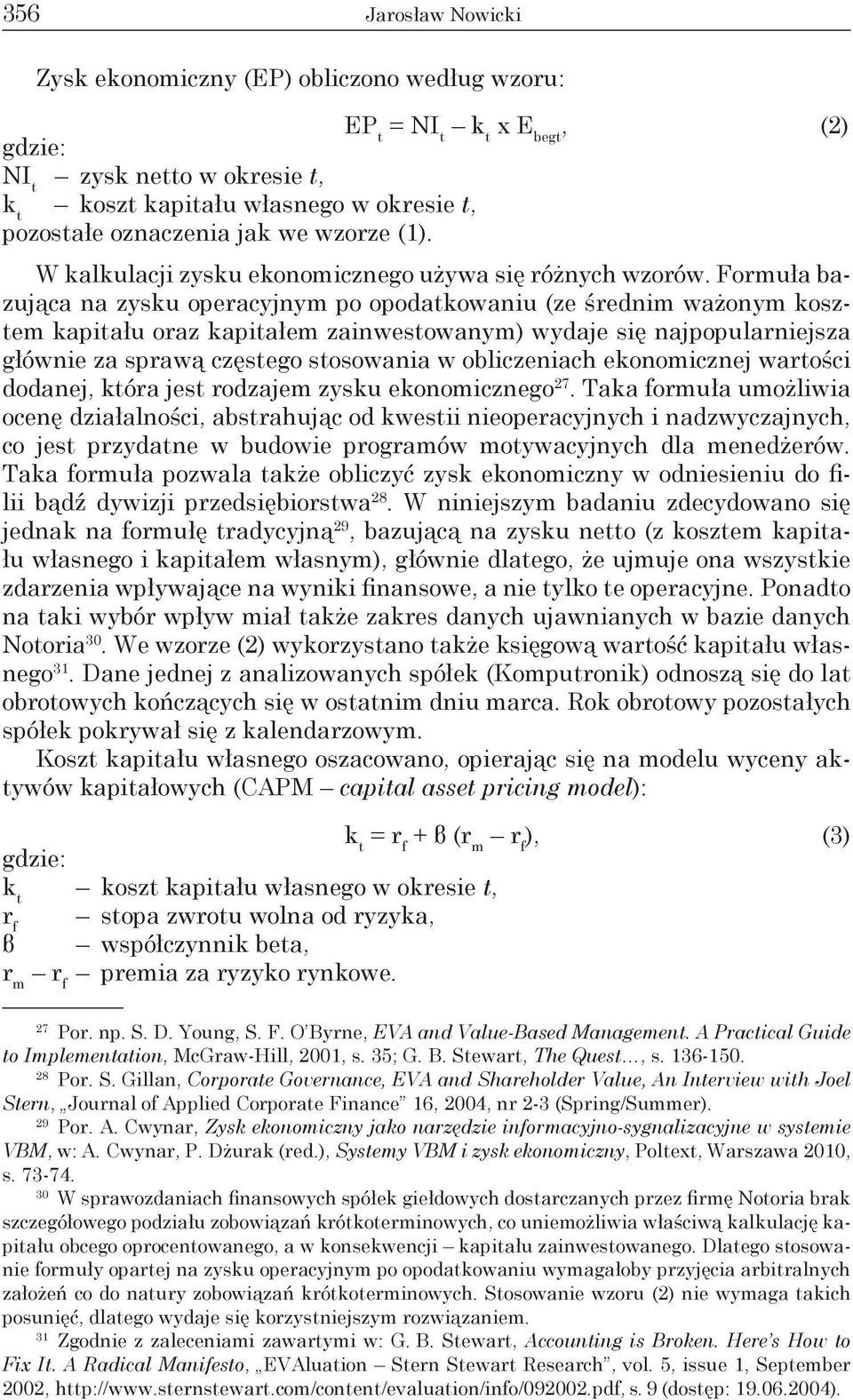 Formuła bazująca na zysku operacyjnym po opodatkowaniu (ze średnim ważonym kosztem kapitału oraz kapitałem zainwestowanym) wydaje się najpopularniejsza głównie za sprawą częstego stosowania w
