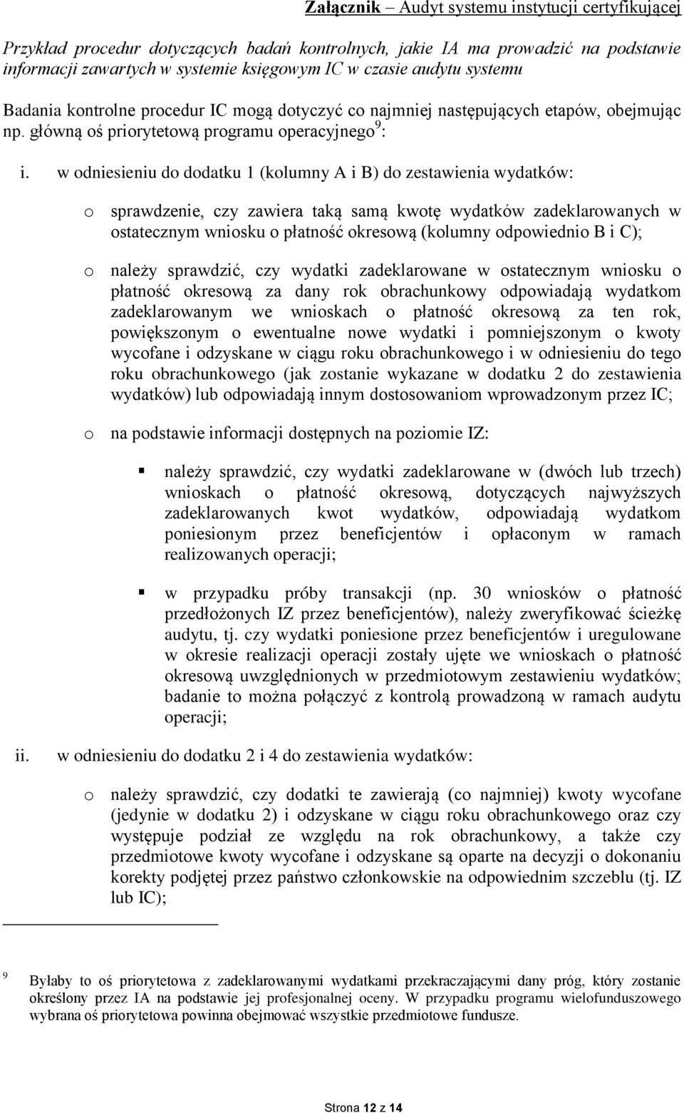 w odniesieniu do dodatku 1 (kolumny A i B) do zestawienia wydatków: o sprawdzenie, czy zawiera taką samą kwotę wydatków zadeklarowanych w ostatecznym wniosku o płatność okresową (kolumny odpowiednio