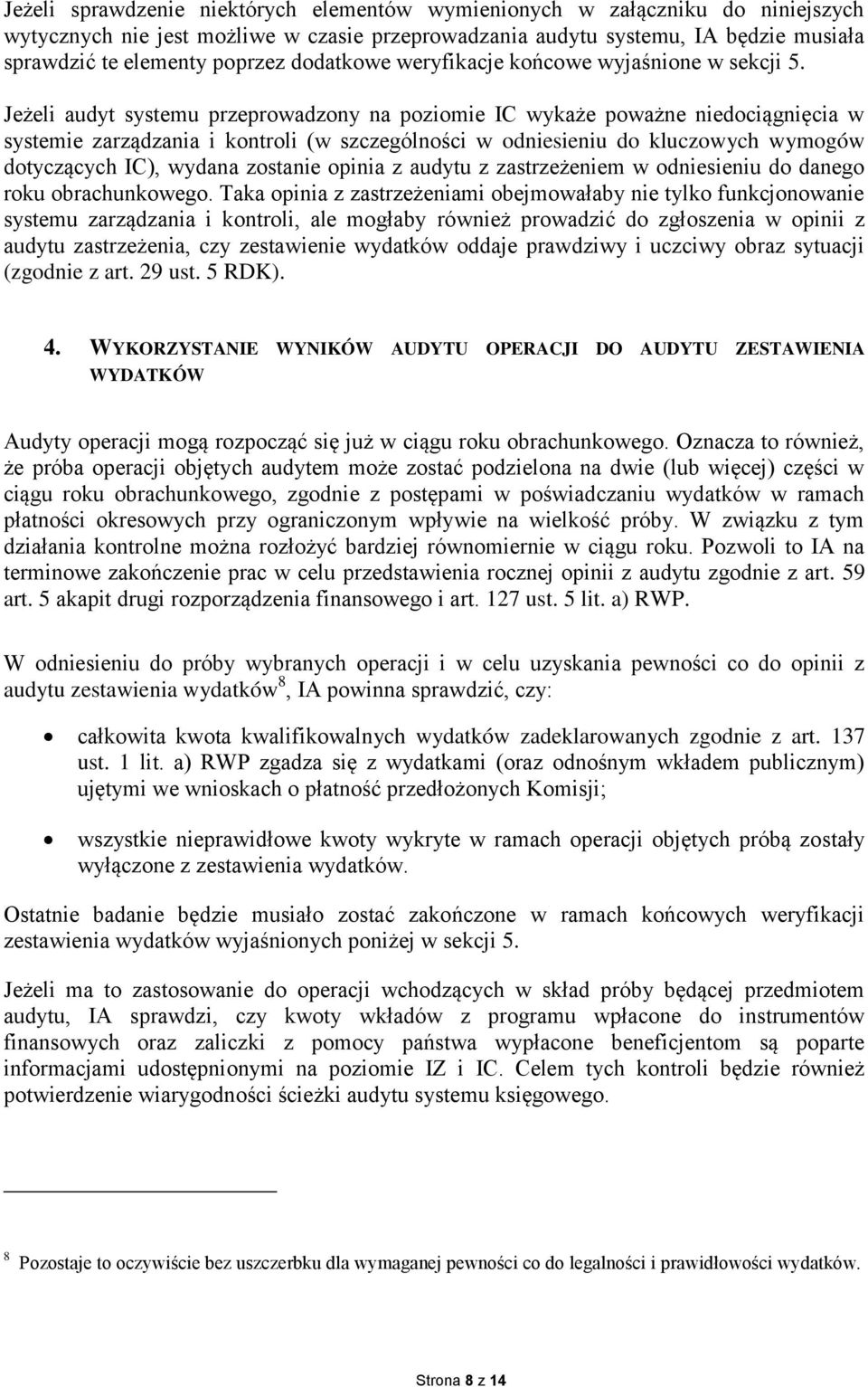 Jeżeli audyt systemu przeprowadzony na poziomie IC wykaże poważne niedociągnięcia w systemie zarządzania i kontroli (w szczególności w odniesieniu do kluczowych wymogów dotyczących IC), wydana