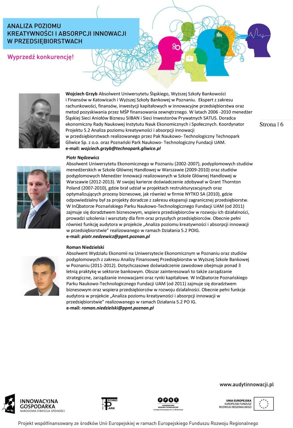 W latach 2006-2010 menedżer Śląskiej Sieci Aniołów Biznesu SilBAN i Sieci Inwestorów Prywatnych SATUS. Doradca ekonomiczny Rady Naukowej Instytutu Nauk Ekonomicznych i Społecznych.