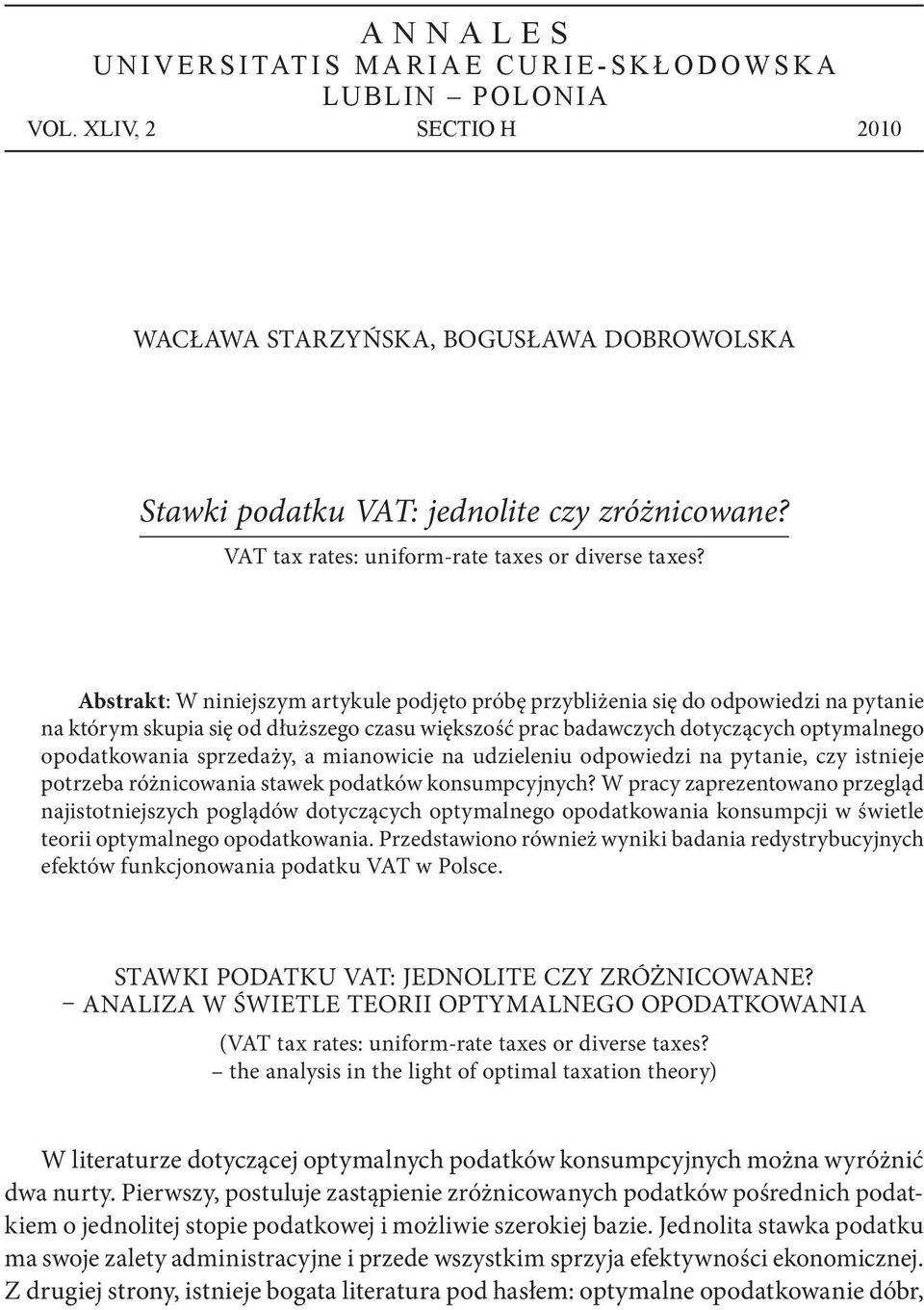Abstrakt: W niniejszym artykule podjęto próbę przybliżenia się do odpowiedzi na pytanie na którym skupia się od dłuższego czasu większość prac badawczych dotyczących optymalnego opodatkowania