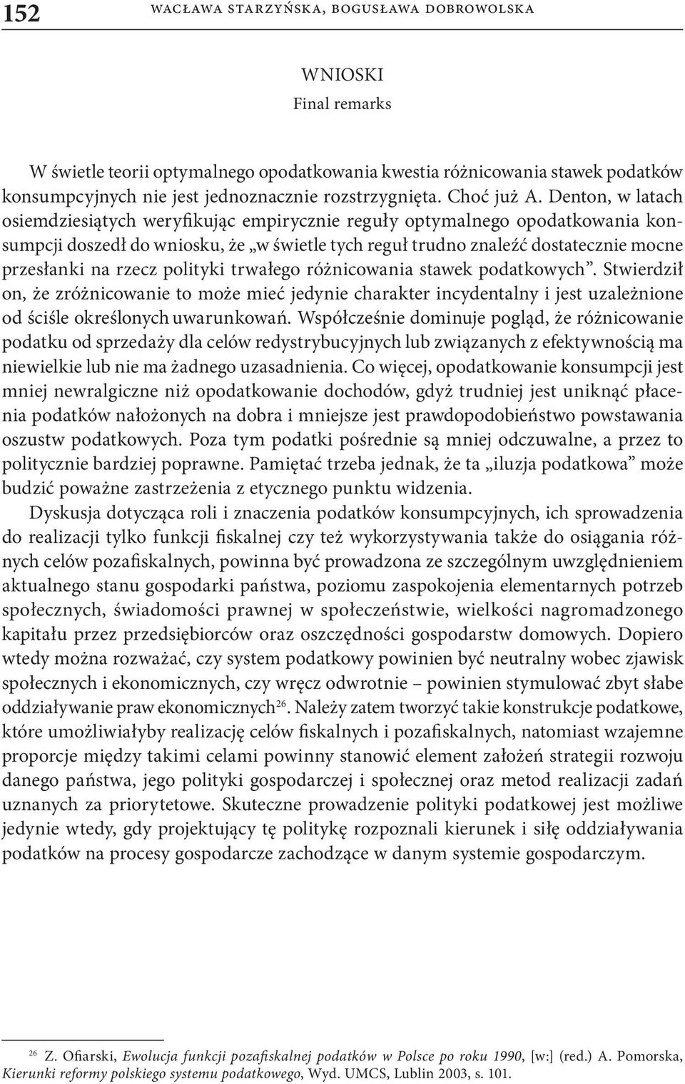 Denton, w latach osiemdziesiątych weryfikując empirycznie reguły optymalnego opodatkowania konsumpcji doszedł do wniosku, że w świetle tych reguł trudno znaleźć dostatecznie mocne przesłanki na rzecz