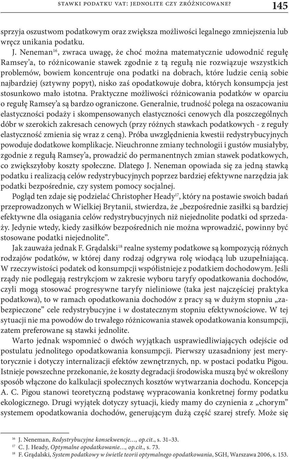 dobrach, które ludzie cenią sobie najbardziej (sztywny popyt), nisko zaś opodatkowuje dobra, których konsumpcja jest stosunkowo mało istotna.