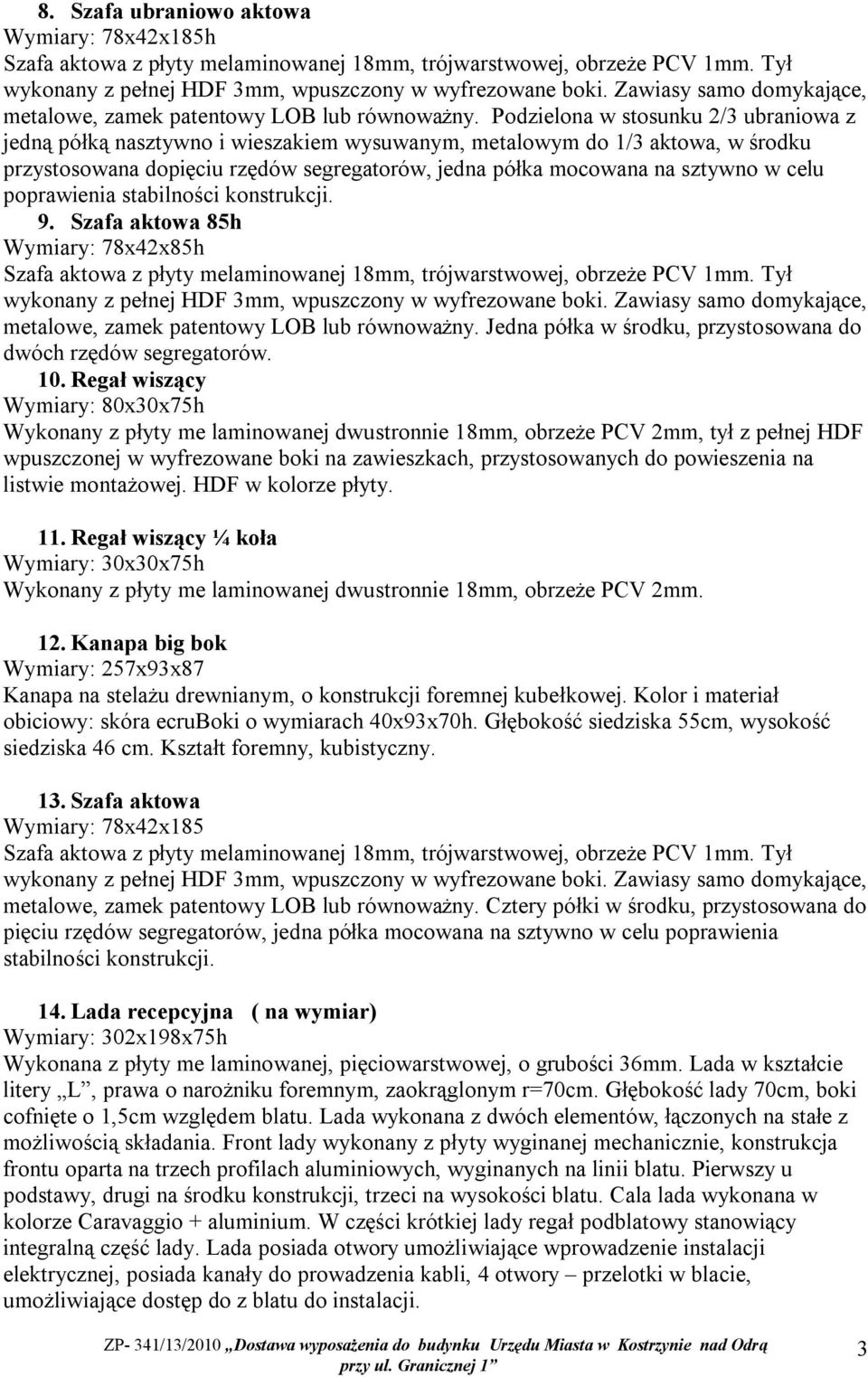 celu poprawienia stabilności konstrukcji. 9. Szafa aktowa 85h Wymiary: 78x42x85h metalowe, zamek patentowy LOB lub równoważny. Jedna półka w środku, przystosowana do dwóch rzędów segregatorów. 10.