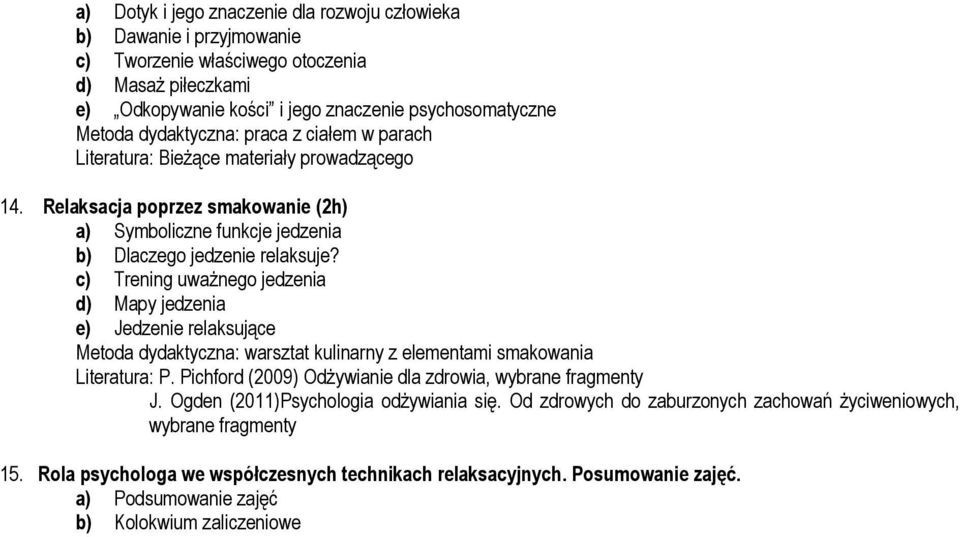 c) Trening uważnego jedzenia d) Mapy jedzenia e) Jedzenie relaksujące Metoda dydaktyczna: warsztat kulinarny z elementami smakowania Literatura: P.