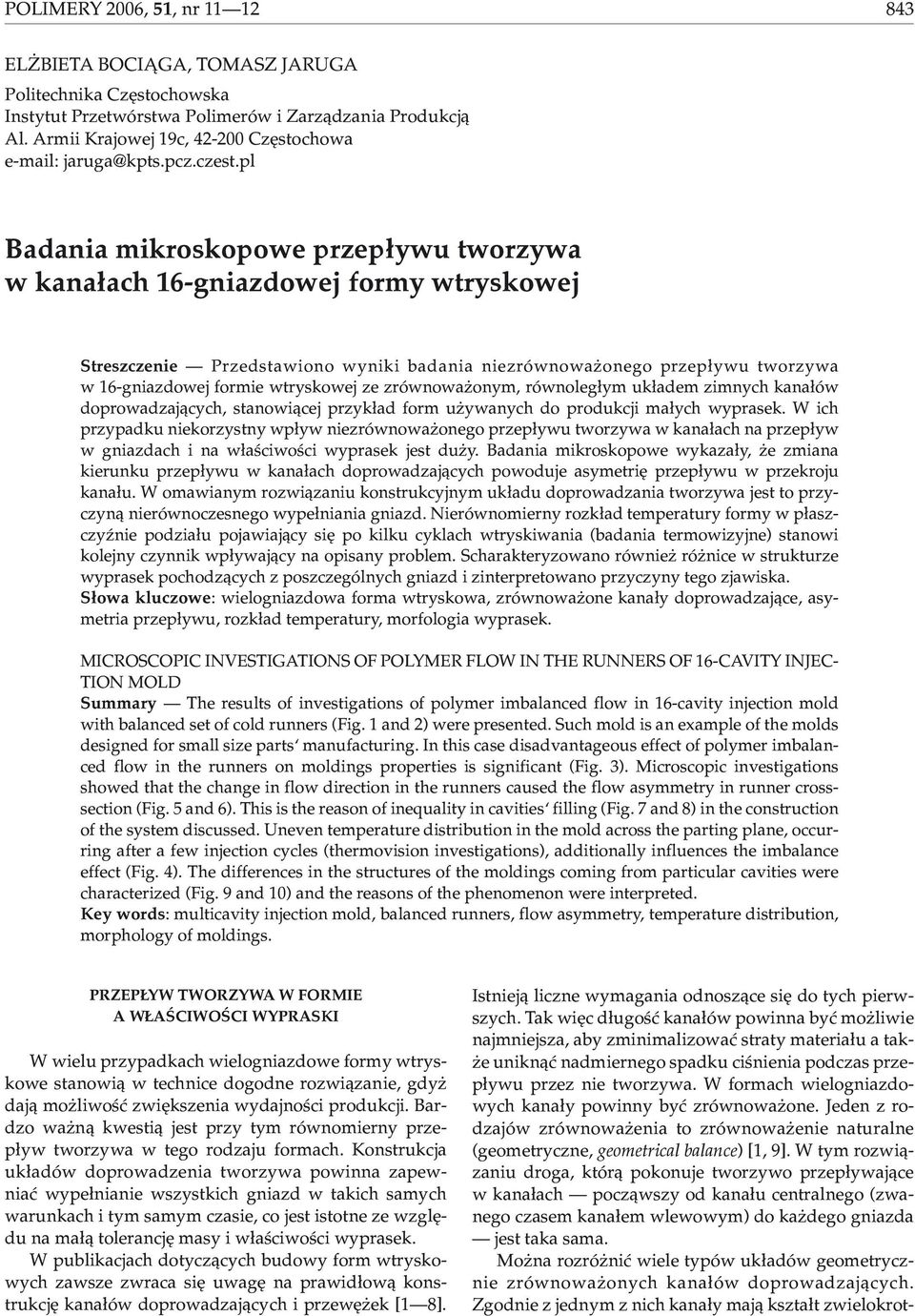 pl Badania mikroskopowe przep³ywu tworzywa w kana³ach 16-gniazdowej formy wtryskowej Streszczenie Przedstawiono wyniki badania niezrównowa onego przep³ywu tworzywa w 16-gniazdowej formie wtryskowej