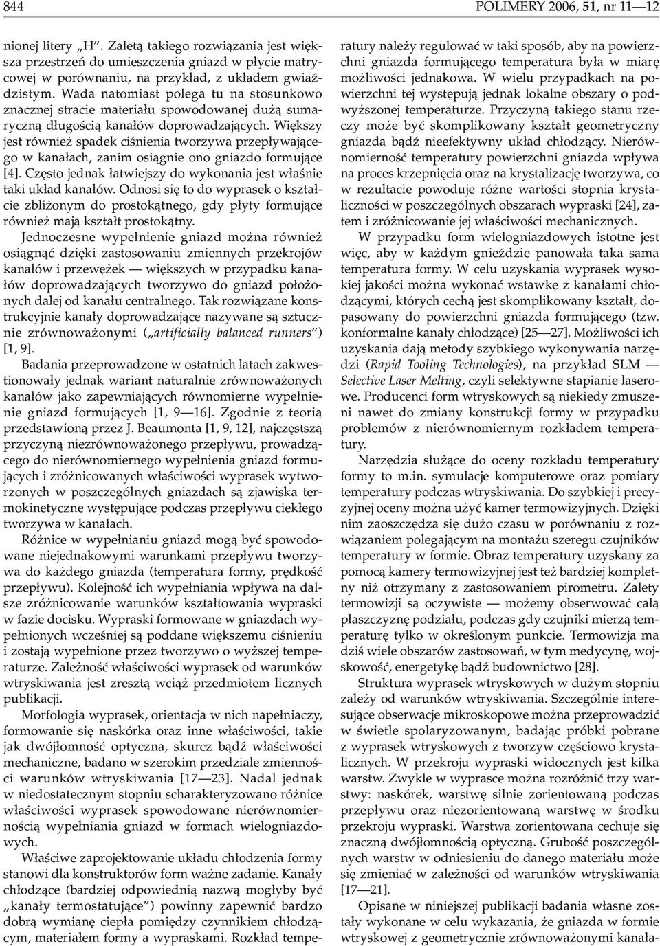 Wiêkszy jest równie spadek ciœnienia tworzywa przep³ywaj¹cego w kana³ach, zanim osi¹gnie ono gniazdo formuj¹ce [4]. Czêsto jednak ³atwiejszy do wykonania jest w³aœnie taki uk³ad kana³ów.