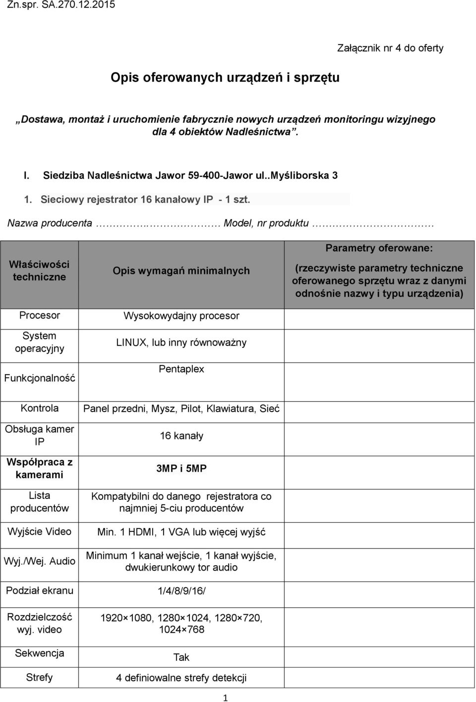 Model, nr produktu Procesor System operacyjny Funkcjonalność Wysokowydajny procesor LINUX, lub inny równoważny Pentaplex (rzeczywiste parametry oferowanego sprzętu wraz z danymi odnośnie nazwy i typu