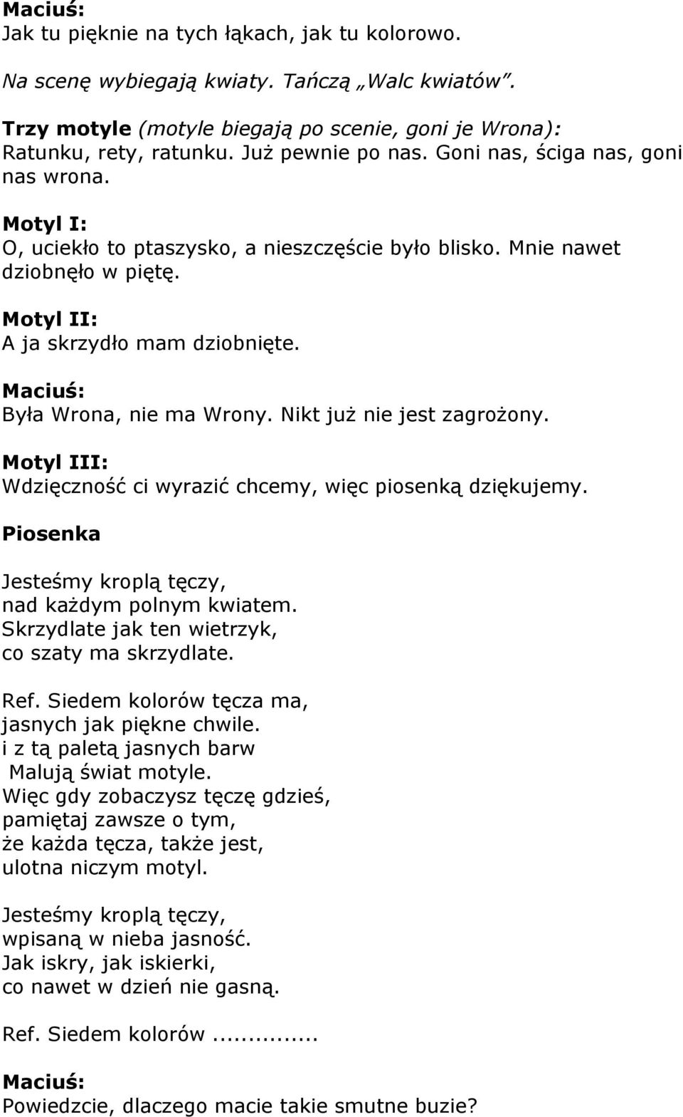 Nikt już nie jest zagrożony. Motyl III: Wdzięczność ci wyrazić chcemy, więc piosenką dziękujemy. Jesteśmy kroplą tęczy, nad każdym polnym kwiatem. Skrzydlate jak ten wietrzyk, co szaty ma skrzydlate.