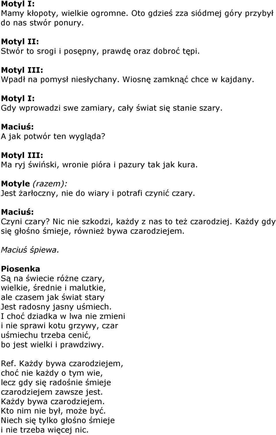 Motyle (razem): Jest żarłoczny, nie do wiary i potrafi czynić czary. Czyni czary? Nic nie szkodzi, każdy z nas to też czarodziej. Każdy gdy się głośno śmieje, również bywa czarodziejem. Maciuś śpiewa.